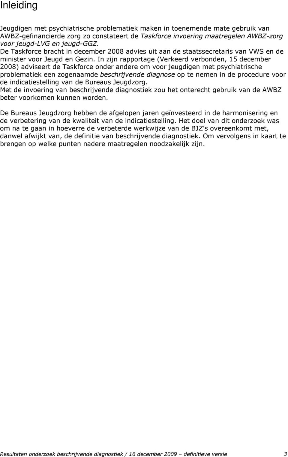 In zijn rapportage (Verkeerd verbonden, 15 december 2008) adviseert de Taskforce onder andere om voor jeugdigen met psychiatrische problematiek een zogenaamde beschrijvende diagnose op te nemen in de