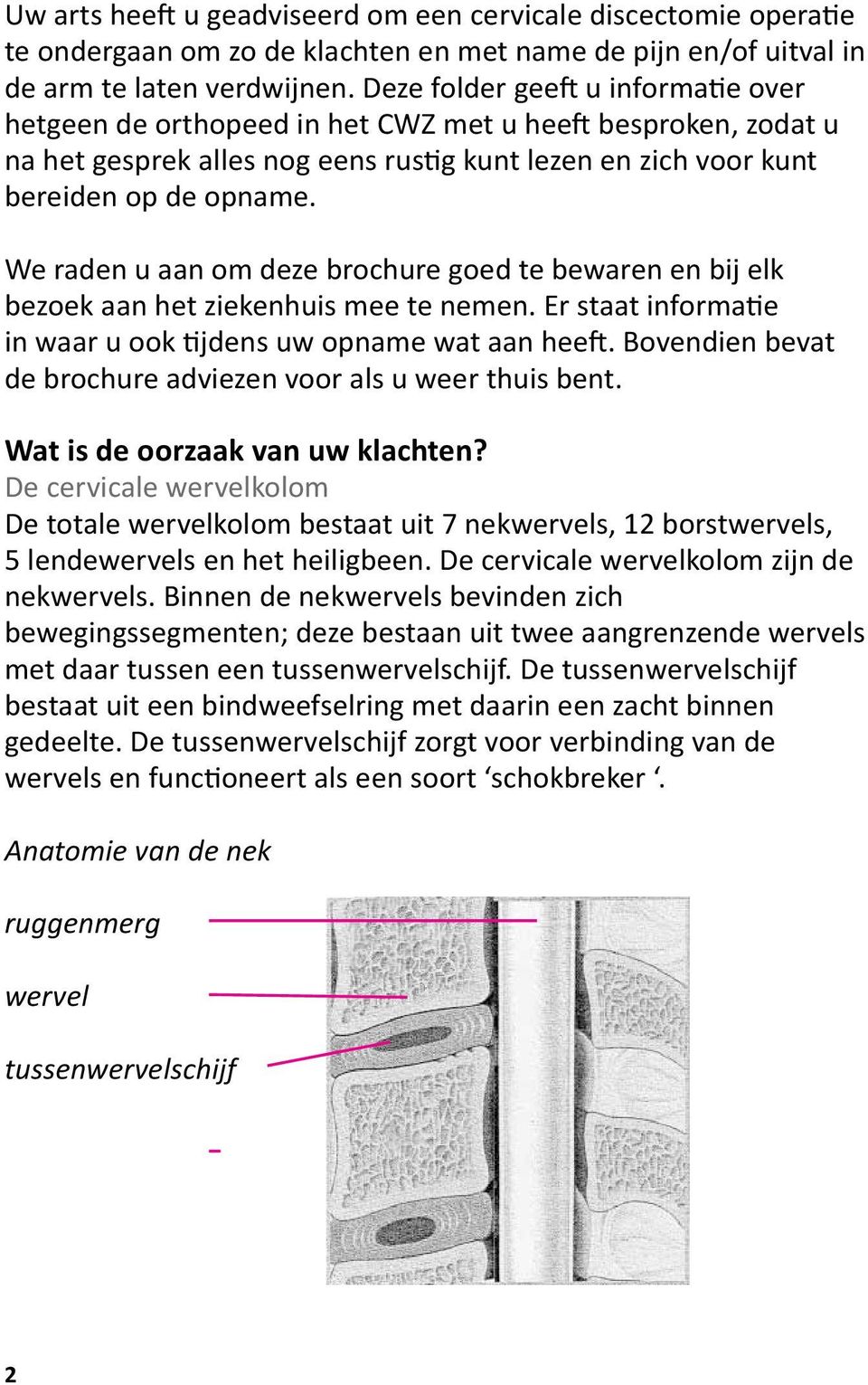 We raden u aan om deze brochure goed te bewaren en bij elk bezoek aan het ziekenhuis mee te nemen. Er staat informatie in waar u ook tijdens uw opname wat aan heeft.