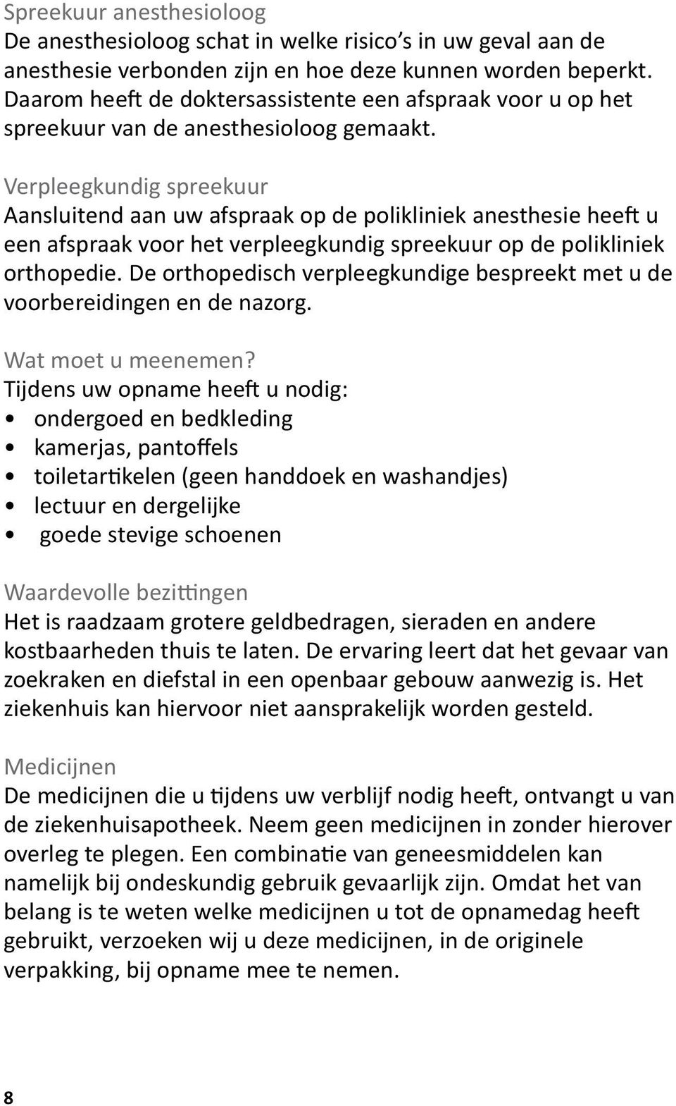 Verpleegkundig spreekuur Aansluitend aan uw afspraak op de polikliniek anesthesie heeft u een afspraak voor het verpleegkundig spreekuur op de polikliniek orthopedie.