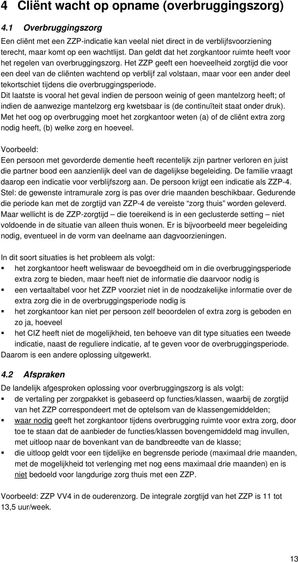 Het ZZP geeft een hoeveelheid zorgtijd die voor een deel van de cliënten wachtend op verblijf zal volstaan, maar voor een ander deel tekortschiet tijdens die overbruggingsperiode.