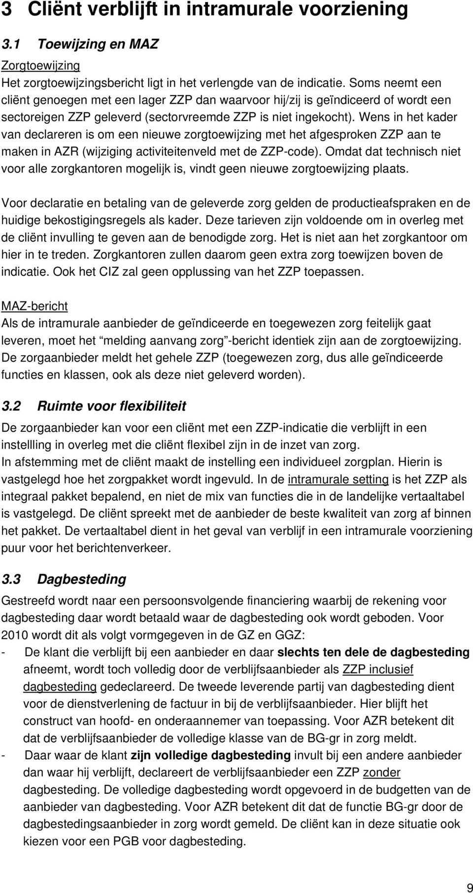 Wens in het kader van declareren is om een nieuwe zorgtoewijzing met het afgesproken ZZP aan te maken in AZR (wijziging activiteitenveld met de ZZP-code).