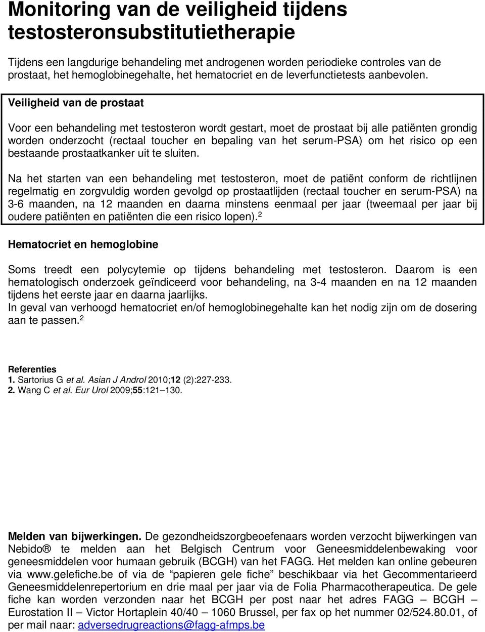 Veiligheid van de prostaat Voor een behandeling met testosteron wordt gestart, moet de prostaat bij alle patiënten grondig worden onderzocht (rectaal toucher en bepaling van het serum-psa) om het