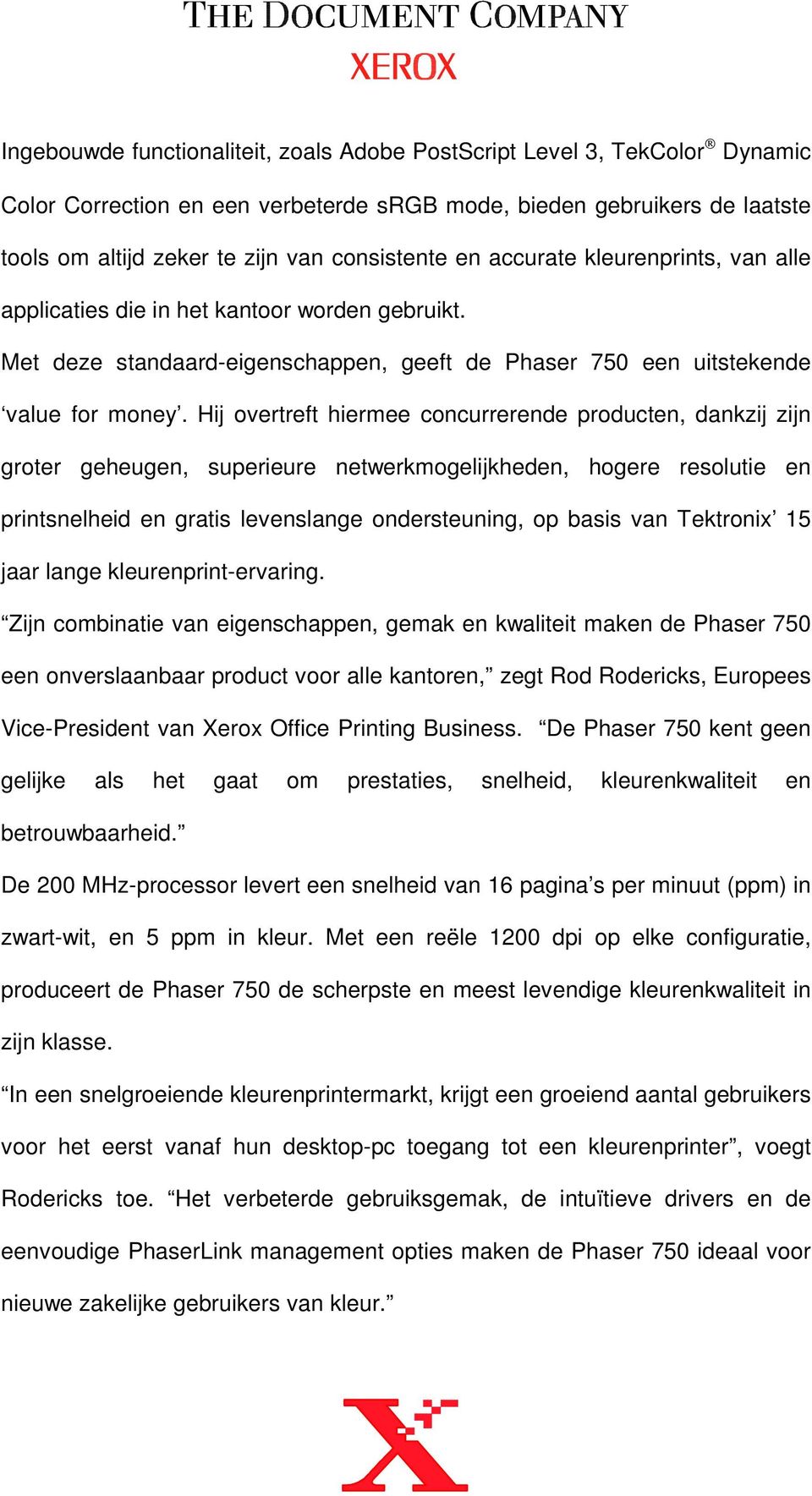 Hij overtreft hiermee concurrerende producten, dankzij zijn groter geheugen, superieure netwerkmogelijkheden, hogere resolutie en printsnelheid en gratis levenslange ondersteuning, op basis van