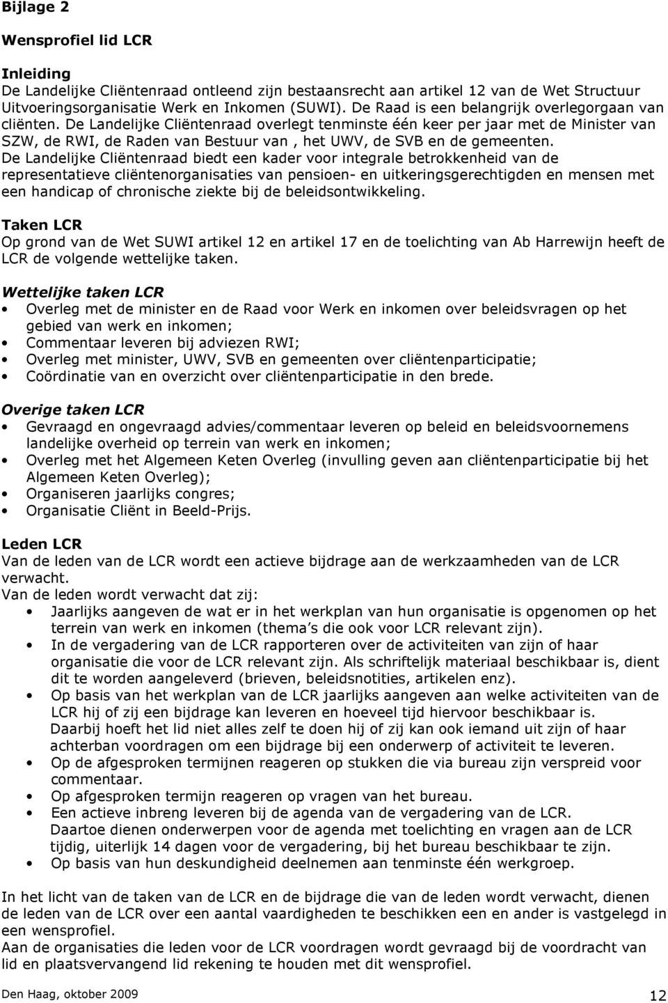 De Landelijke Cliëntenraad overlegt tenminste één keer per jaar met de Minister van SZW, de RWI, de Raden van Bestuur van, het UWV, de SVB en de gemeenten.