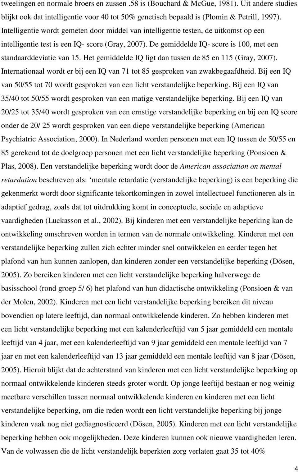 Het gemiddelde IQ ligt dan tussen de 85 en 115 (Gray, 2007). Internationaal wordt er bij een IQ van 71 tot 85 gesproken van zwakbegaafdheid.