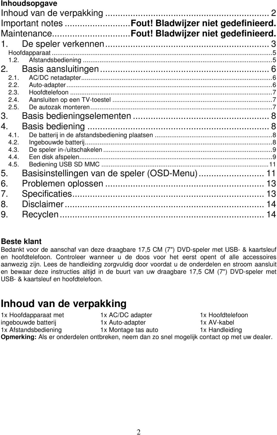 .. 8 4. Basis bediening... 8 4.1. De batterij in de afstandsbediening plaatsen...8 4.2. Ingebouwde batterij...8 4.3. De speler in-/uitschakelen...9 4.4. Een disk afspelen...9 4.5.