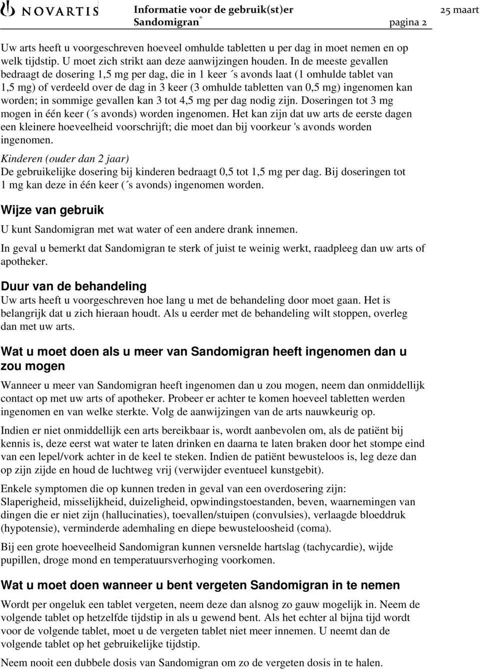 worden; in sommige gevallen kan 3 tot 4,5 mg per dag nodig zijn. Doseringen tot 3 mg mogen in één keer ( s avonds) worden ingenomen.