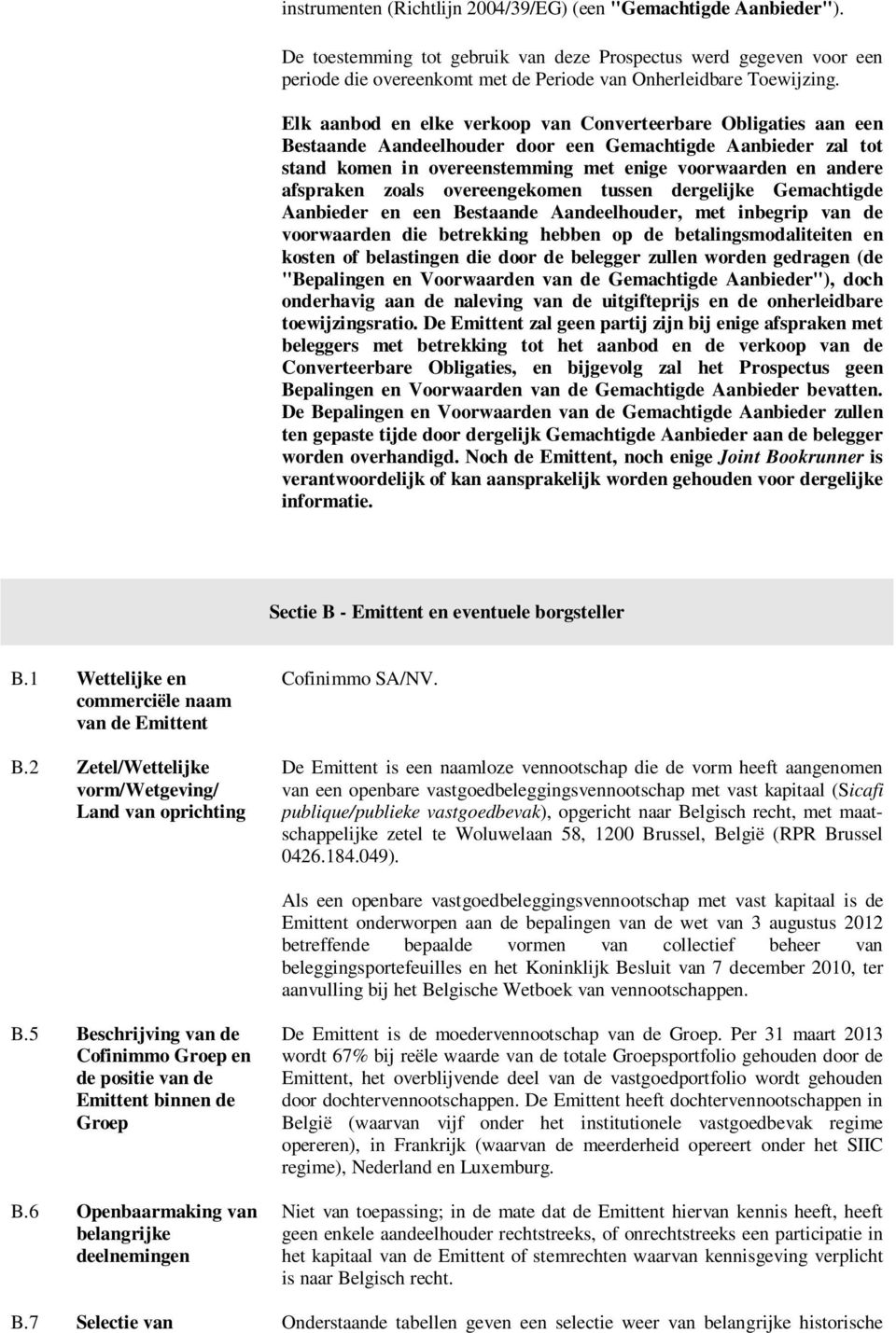 Elk aanbod en elke verkoop van Converteerbare Obligaties aan een Bestaande Aandeelhouder door een Gemachtigde Aanbieder zal tot stand komen in overeenstemming met enige voorwaarden en andere