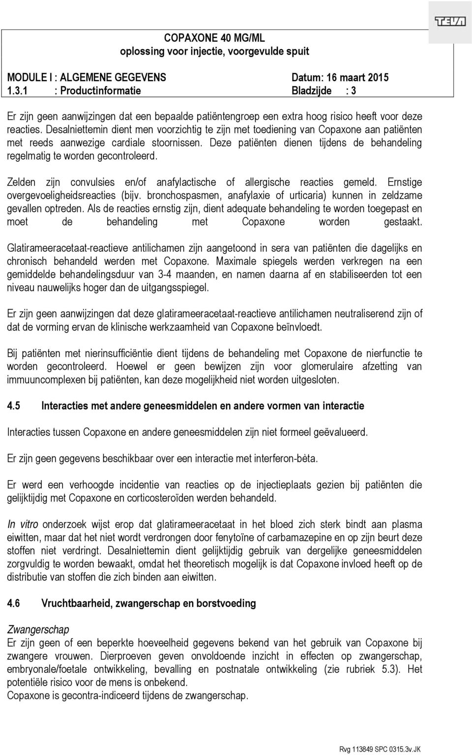 Deze patiënten dienen tijdens de behandeling regelmatig te worden gecontroleerd. Zelden zijn convulsies en/of anafylactische of allergische reacties gemeld. Ernstige overgevoeligheidsreacties (bijv.