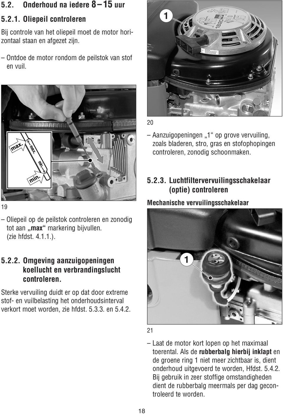 19 Oliepeil op de peilstok controleren en zonodig tot aan max markering bijvullen. (zie hfdst. 4.1.1.). 5.2.3. Luchtfiltervervuilingsschakelaar (optie) controleren Mechanische vervuilingsschakelaar 5.