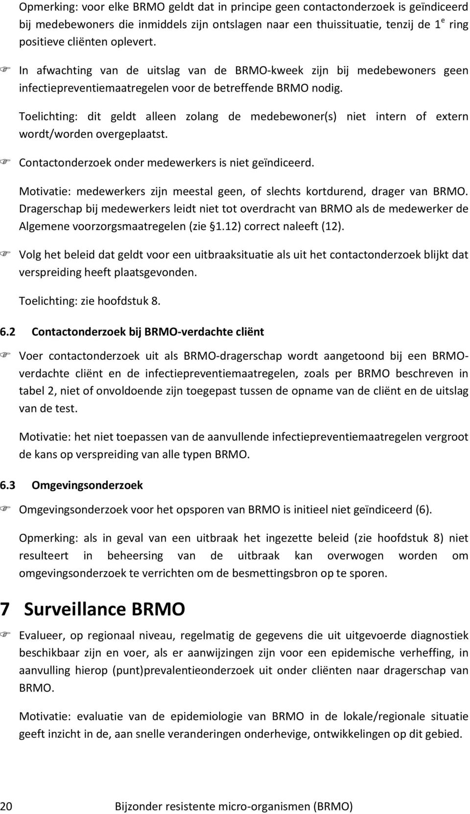 Toelichting: dit geldt alleen zolang de medebewoner(s) niet intern of extern wordt/worden overgeplaatst. Contactonderzoek onder medewerkers is niet geïndiceerd.