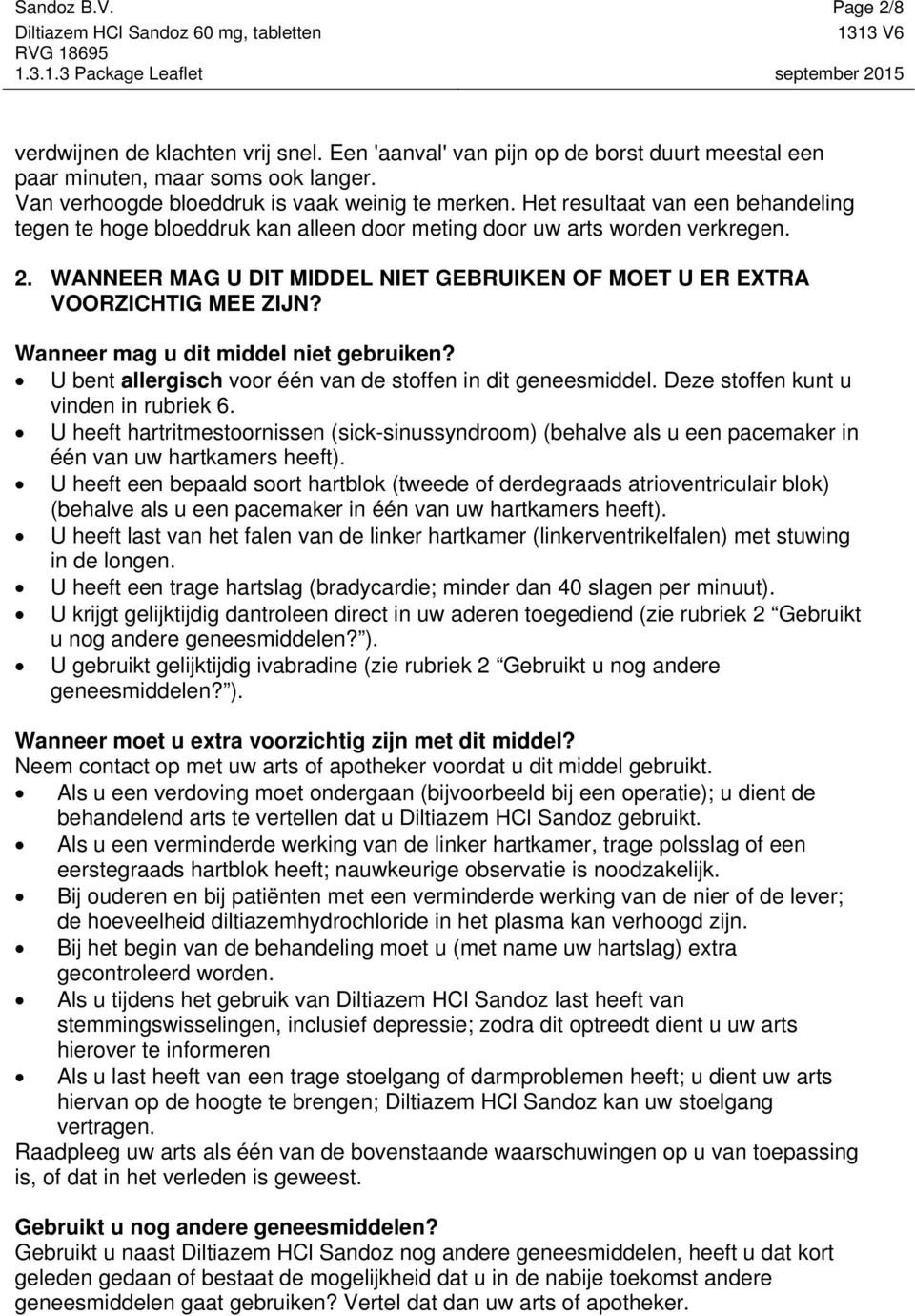 Wanneer mag u dit middel niet gebruiken? U bent allergisch voor één van de stoffen in dit geneesmiddel. Deze stoffen kunt u vinden in rubriek 6.