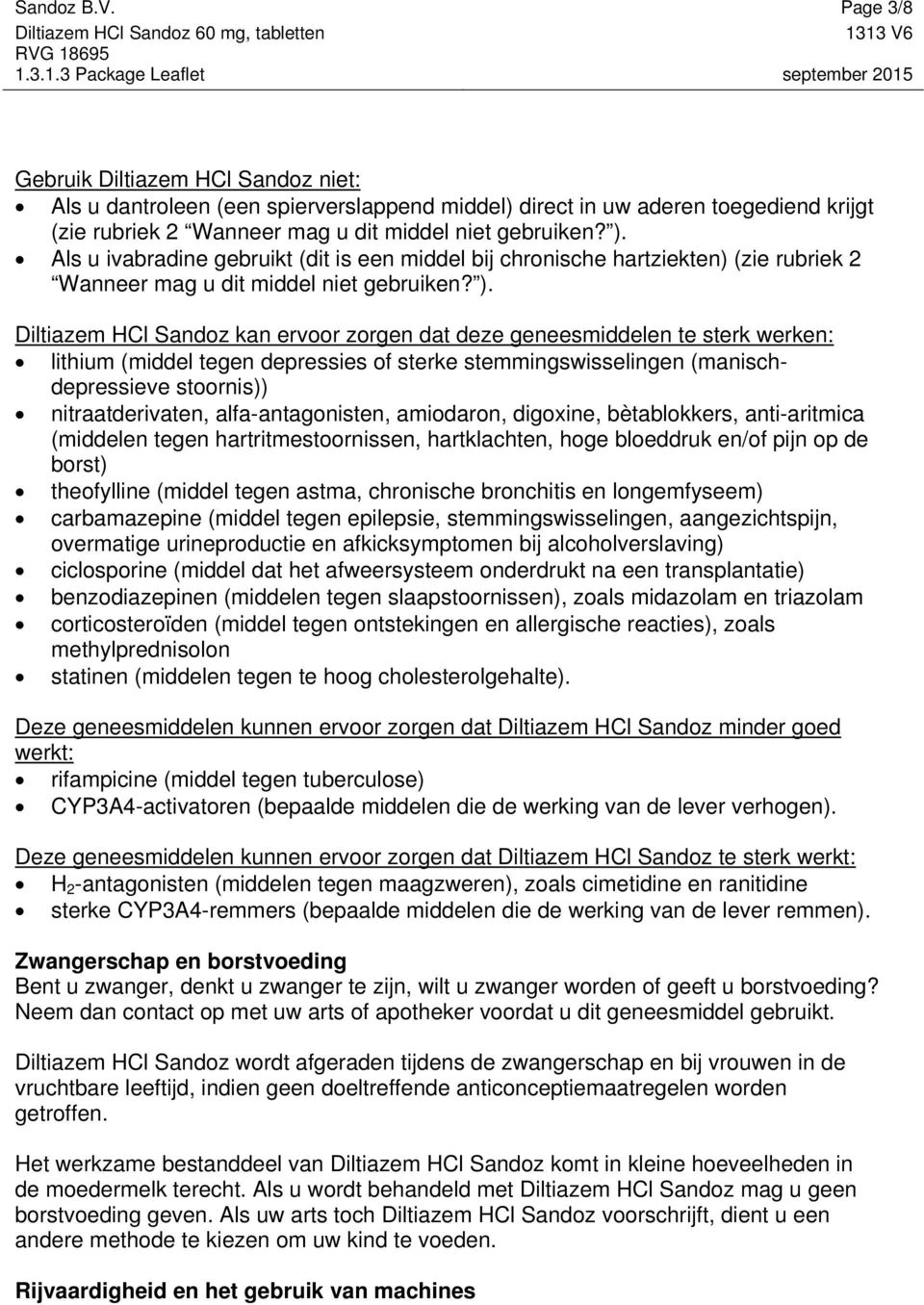 Diltiazem HCl Sandoz kan ervoor zorgen dat deze geneesmiddelen te sterk werken: lithium (middel tegen depressies of sterke stemmingswisselingen (manischdepressieve stoornis)) nitraatderivaten,