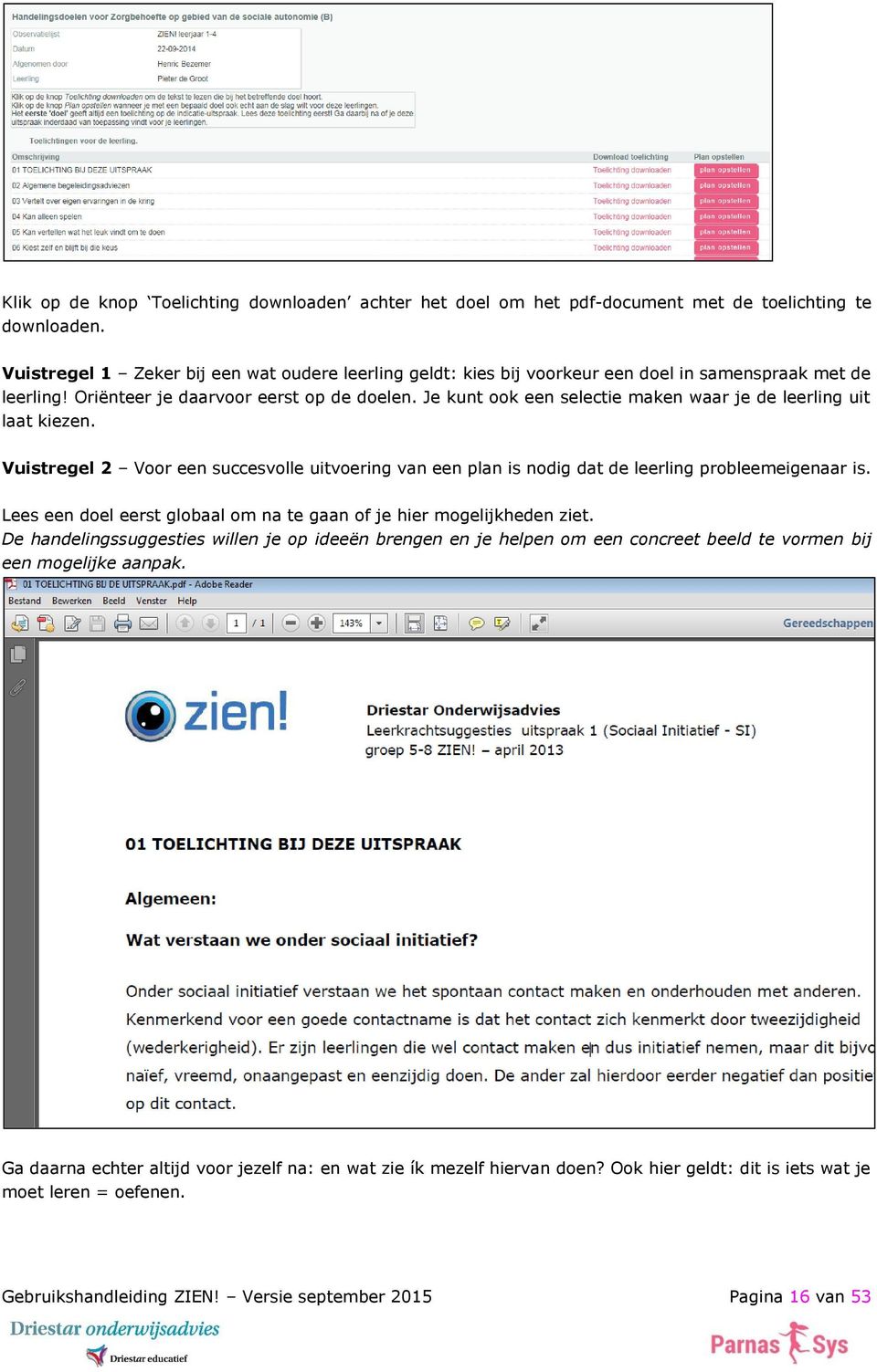 Je kunt ook een selectie maken waar je de leerling uit laat kiezen. Vuistregel 2 Voor een succesvolle uitvoering van een plan is nodig dat de leerling probleemeigenaar is.