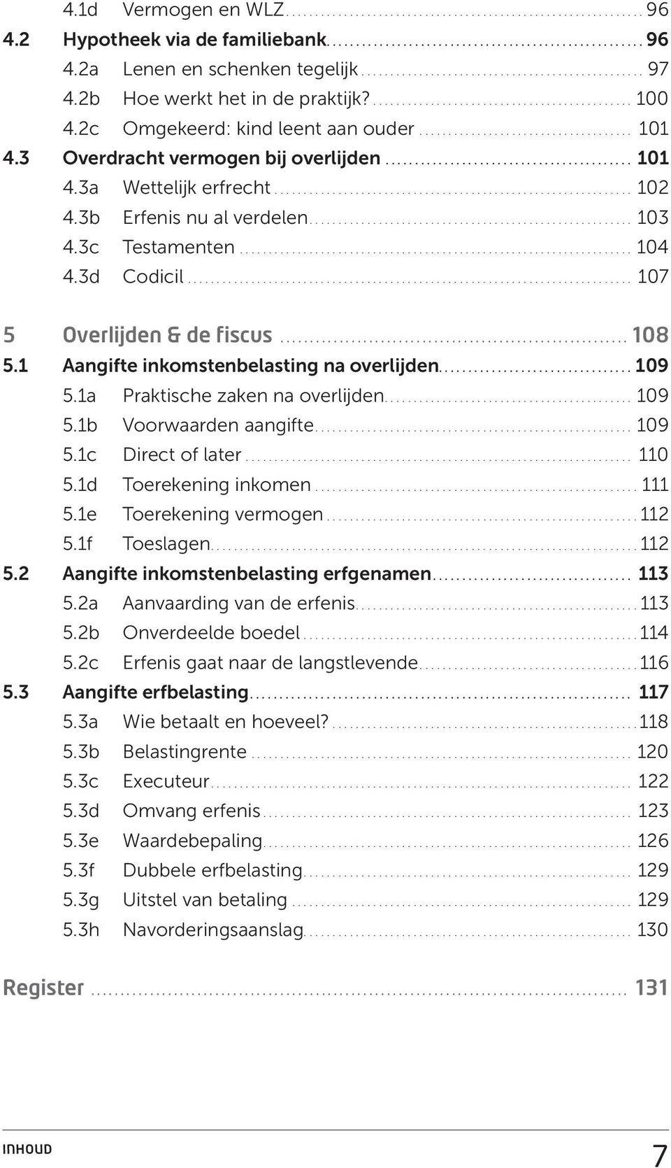 1 Aangifte inkomstenbelasting na overlijden....109 5.1a Praktische zaken na overlijden... 109 5.1b Voorwaarden aangifte... 109 5.1c Direct of later... 110 5.1d Toerekening inkomen... 111 5.