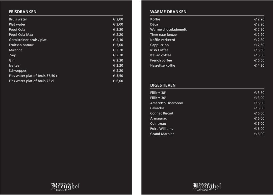 20 Fles water plat of bruis 37,50 cl a 3,50 Fles water plat of bruis 75 cl a 6,00 WARME DRANKEN Koffie a 2,20 Déca a 2,20 Warme chocolademelk a 2,50 Thee naar keuze a 2,20