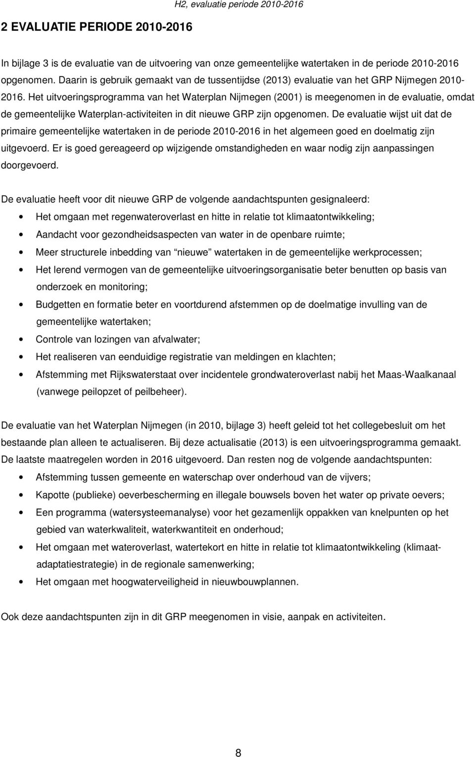 Het uitvoeringsprogramma van het Waterplan Nijmegen (2001) is meegenomen in de evaluatie, omdat de gemeentelijke Waterplan-activiteiten in dit nieuwe GRP zijn opgenomen.