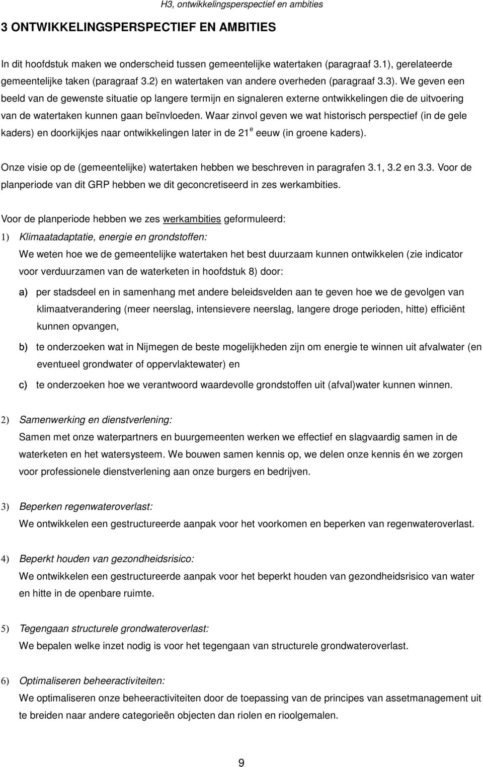 We geven een beeld van de gewenste situatie op langere termijn en signaleren externe ontwikkelingen die de uitvoering van de watertaken kunnen gaan beïnvloeden.