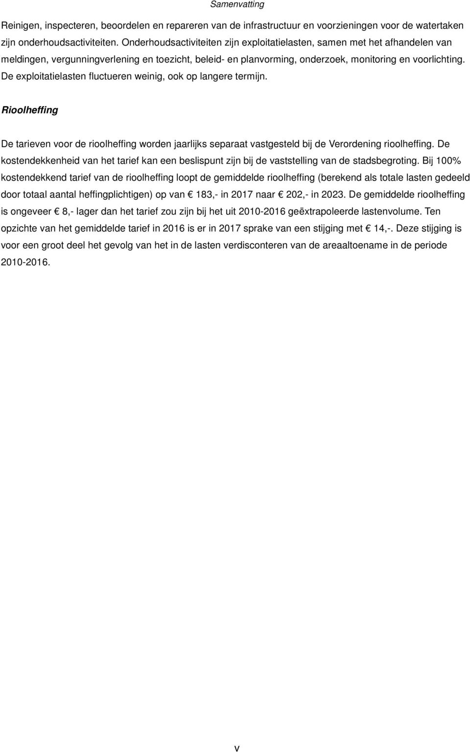 De exploitatielasten fluctueren weinig, ook op langere termijn. Rioolheffing De tarieven voor de rioolheffing worden jaarlijks separaat vastgesteld bij de Verordening rioolheffing.