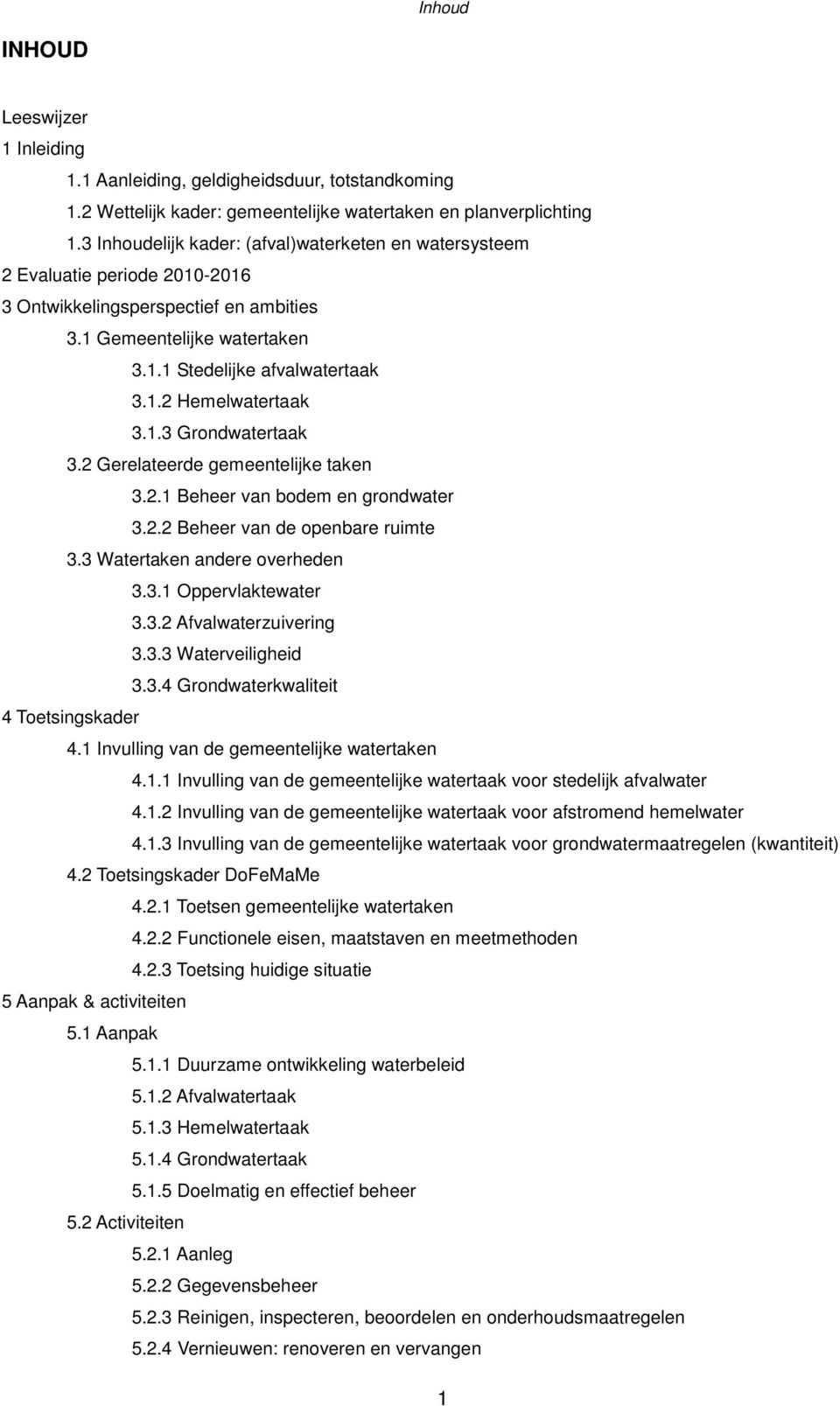 1.3 Grondwatertaak 3.2 Gerelateerde gemeentelijke taken 3.2.1 Beheer van bodem en grondwater 3.2.2 Beheer van de openbare ruimte 3.3 Watertaken andere overheden 3.3.1 Oppervlaktewater 3.3.2 Afvalwaterzuivering 3.