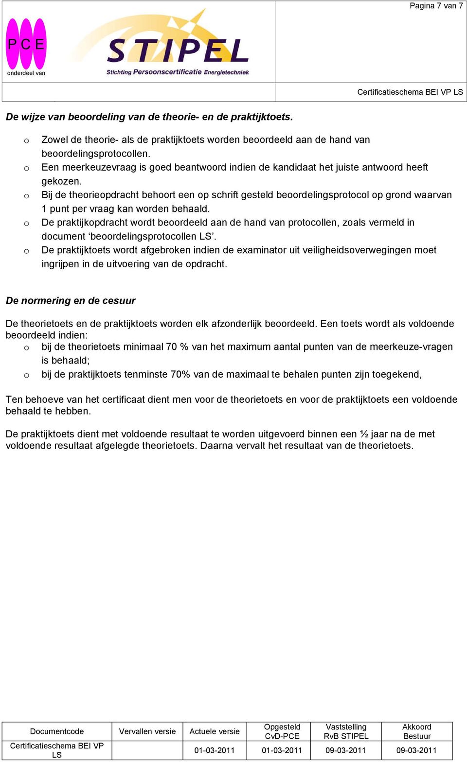 o Bij de theorieopdracht behoort een op schrift gesteld beoordelingsprotocol op grond waarvan 1 punt per vraag kan worden behaald.