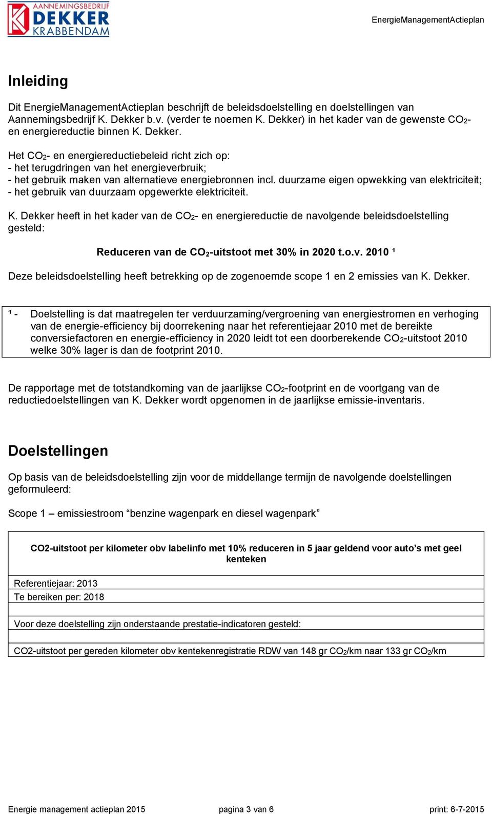 Het CO2- en energiereductiebeleid richt zich op: - het terugdringen van het energieverbruik; - het gebruik maken van alternatieve energiebronnen incl.