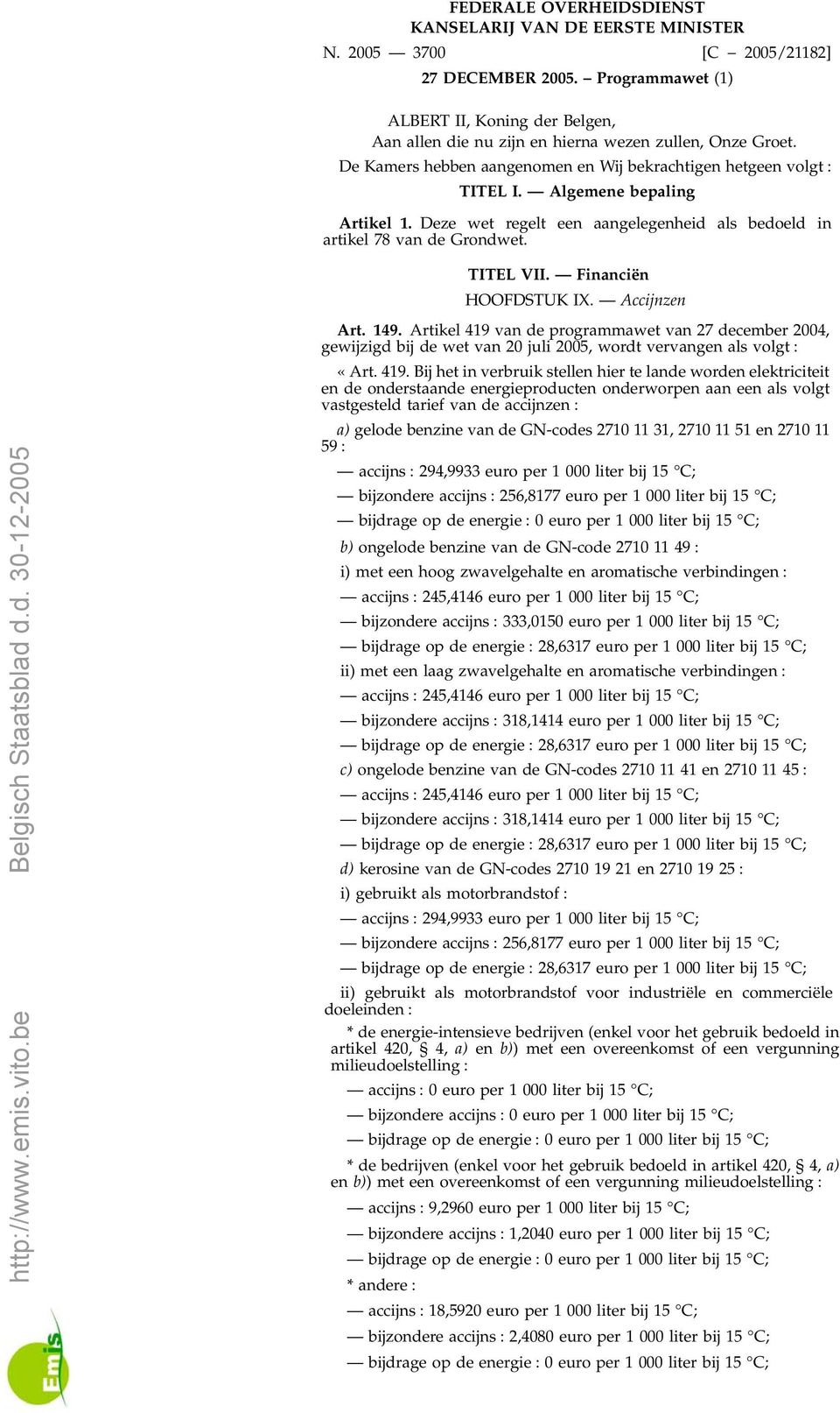 Algemene bepaling Artikel 1. Deze wet regelt een aangelegenheid als bedoeld in artikel 78 van de Grondwet. http//www.emis.vito.be Belgisch Staatsblad d.d. 30-12-2005 TITEL VII. Financiën HOOFDSTUK IX.