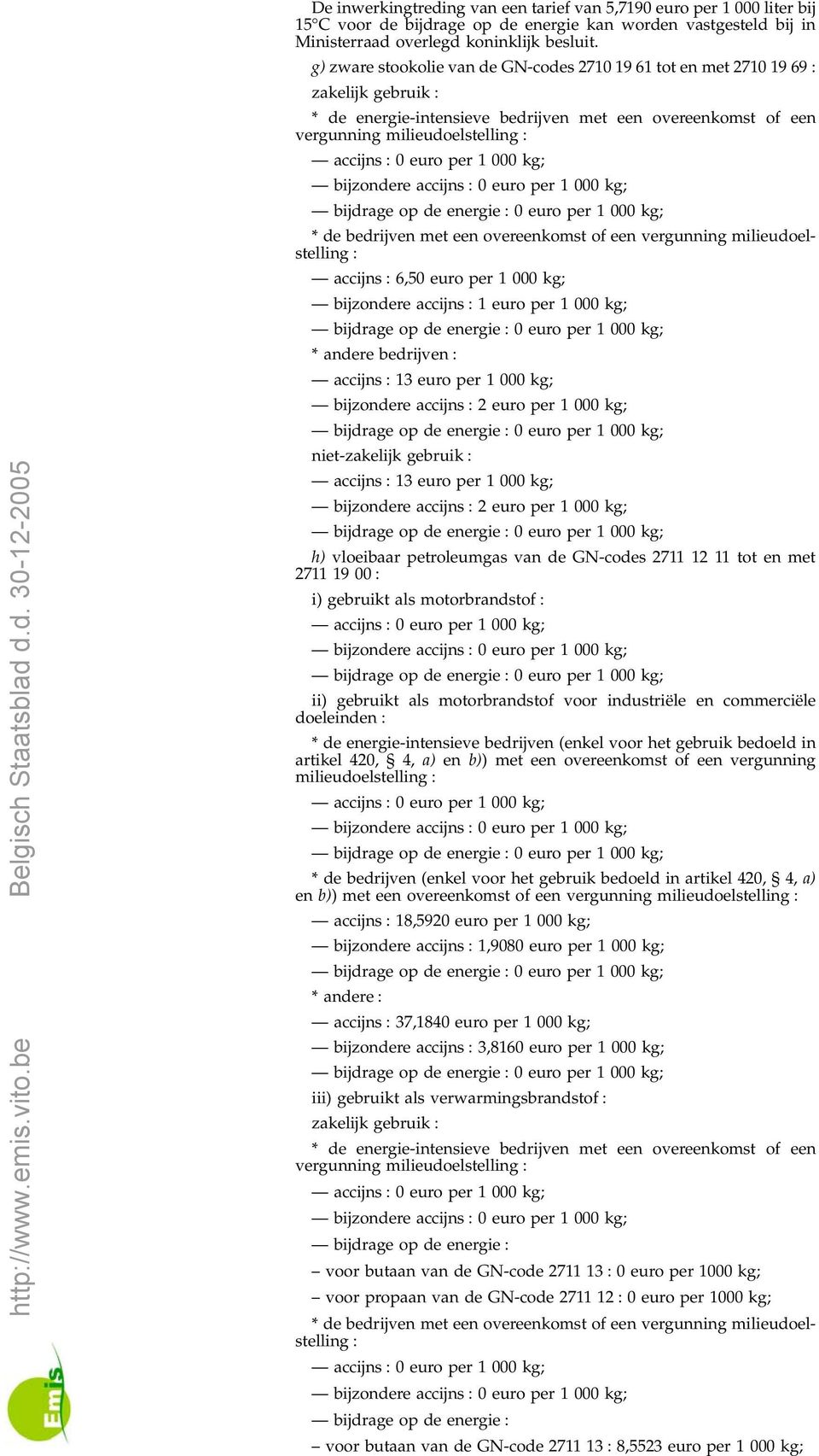 g) zware stookolie van de GN-codes 2710 19 61 tot en met 2710 19 69 zakelijk gebruik vergunning milieudoelstelling bijzondere accijns 0 euro per 1 000 kg; accijns 6,50 euro per 1 000 kg; bijzondere
