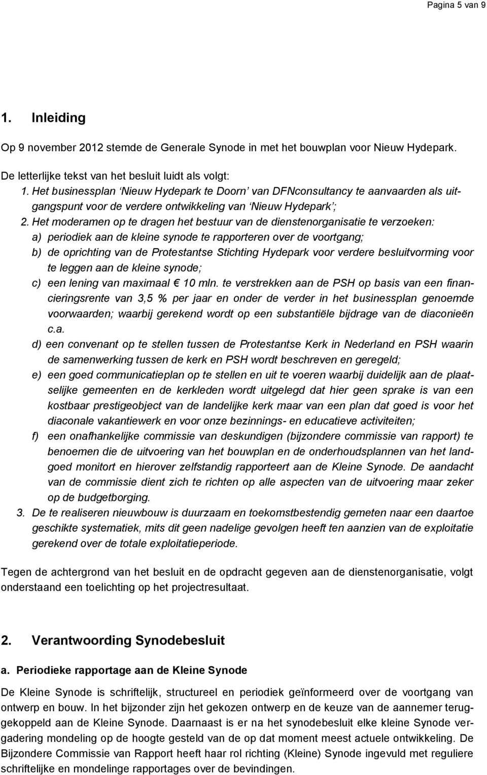 Het moderamen op te dragen het bestuur van de dienstenorganisatie te verzoeken: a) periodiek aan de kleine synode te rapporteren over de voortgang; b) de oprichting van de Protestantse Stichting