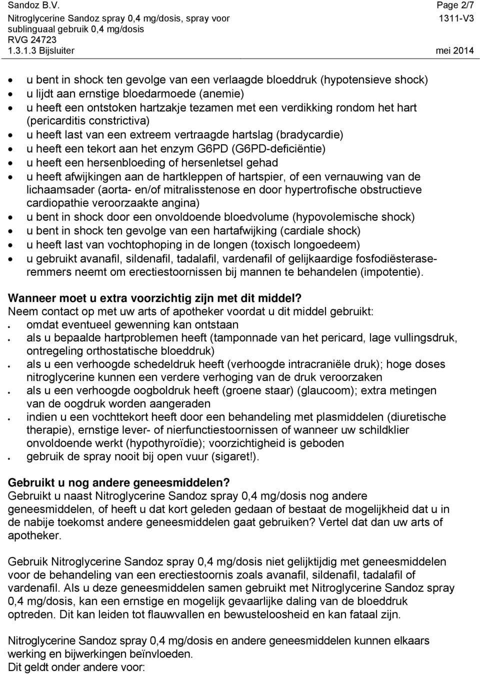 hart (pericarditis constrictiva) u heeft last van een extreem vertraagde hartslag (bradycardie) u heeft een tekort aan het enzym G6PD (G6PD-deficiëntie) u heeft een hersenbloeding of hersenletsel