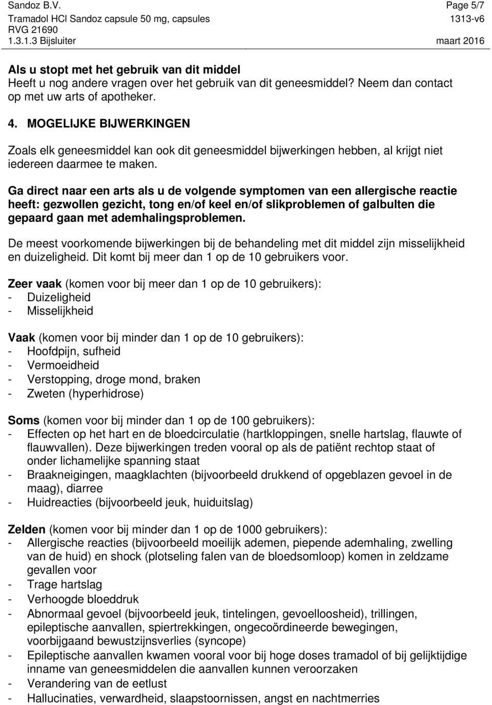 Ga direct naar een arts als u de volgende symptomen van een allergische reactie heeft: gezwollen gezicht, tong en/of keel en/of slikproblemen of galbulten die gepaard gaan met ademhalingsproblemen.