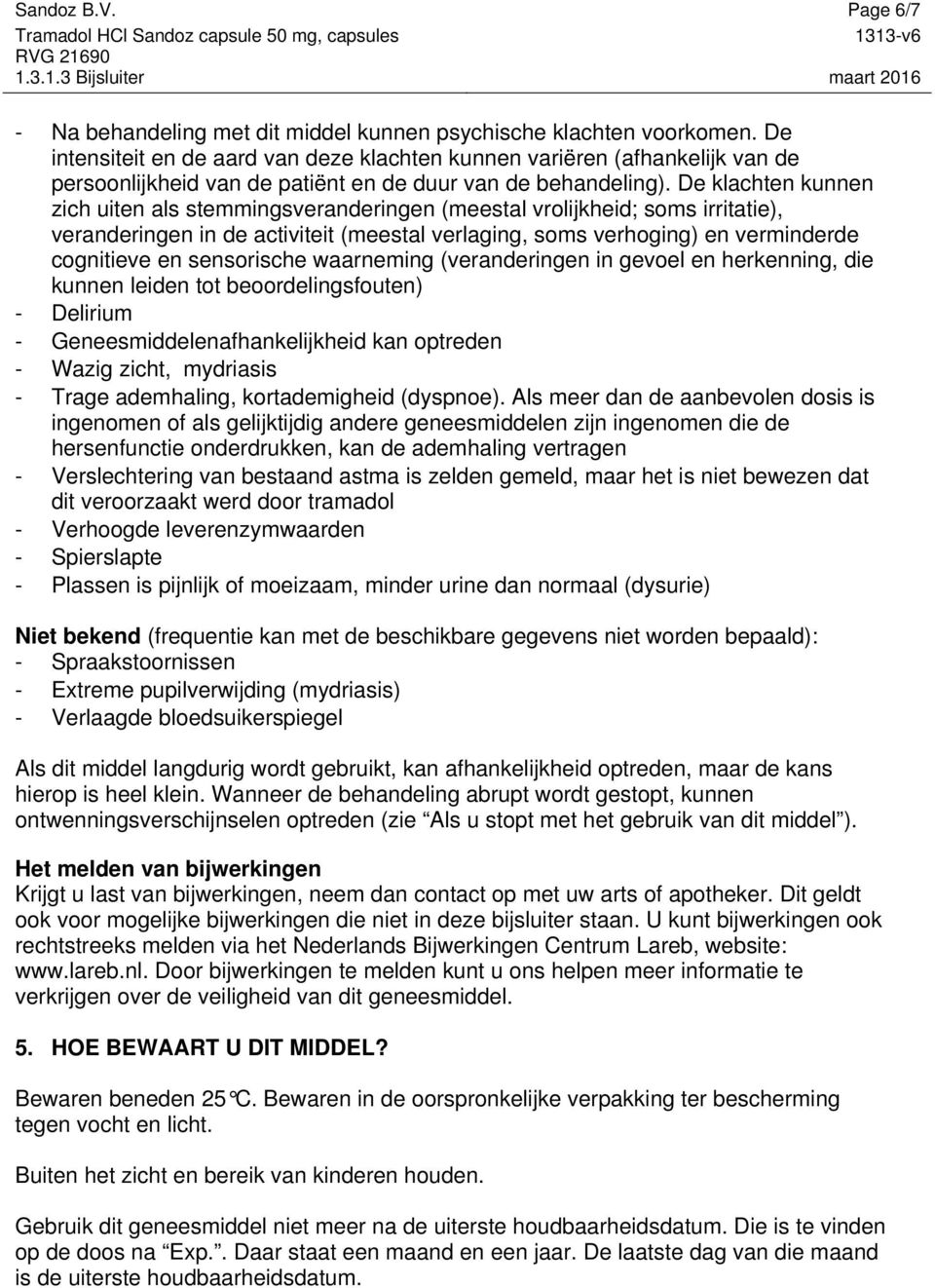 De klachten kunnen zich uiten als stemmingsveranderingen (meestal vrolijkheid; soms irritatie), veranderingen in de activiteit (meestal verlaging, soms verhoging) en verminderde cognitieve en