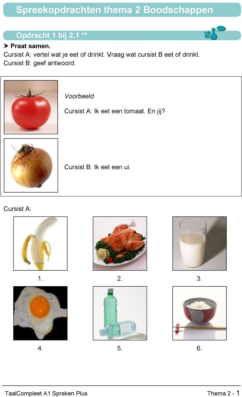 Cursist B: geef antwoord. Voorbeeld Cursist A: Ik eet een tomaat. En jij?