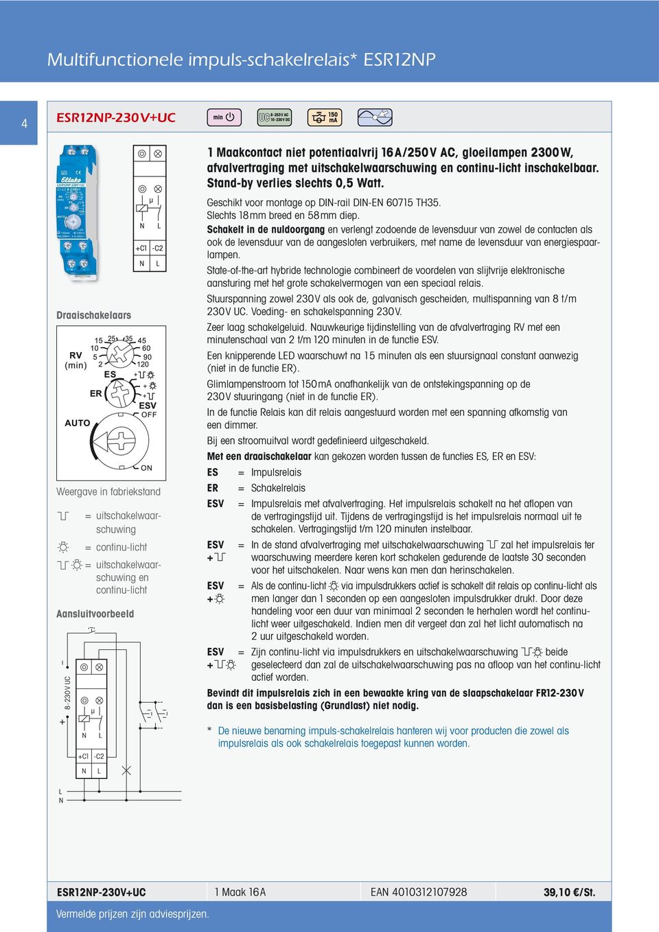 Draaischakelaars Weergave in fabriekstand 8-230 V UC = uitschakel waarschuwing = continu-licht = uitschakelwaarschuwing en continu-licht μ Geschikt voor montage op DIN-rail DIN-EN 60715 TH35.