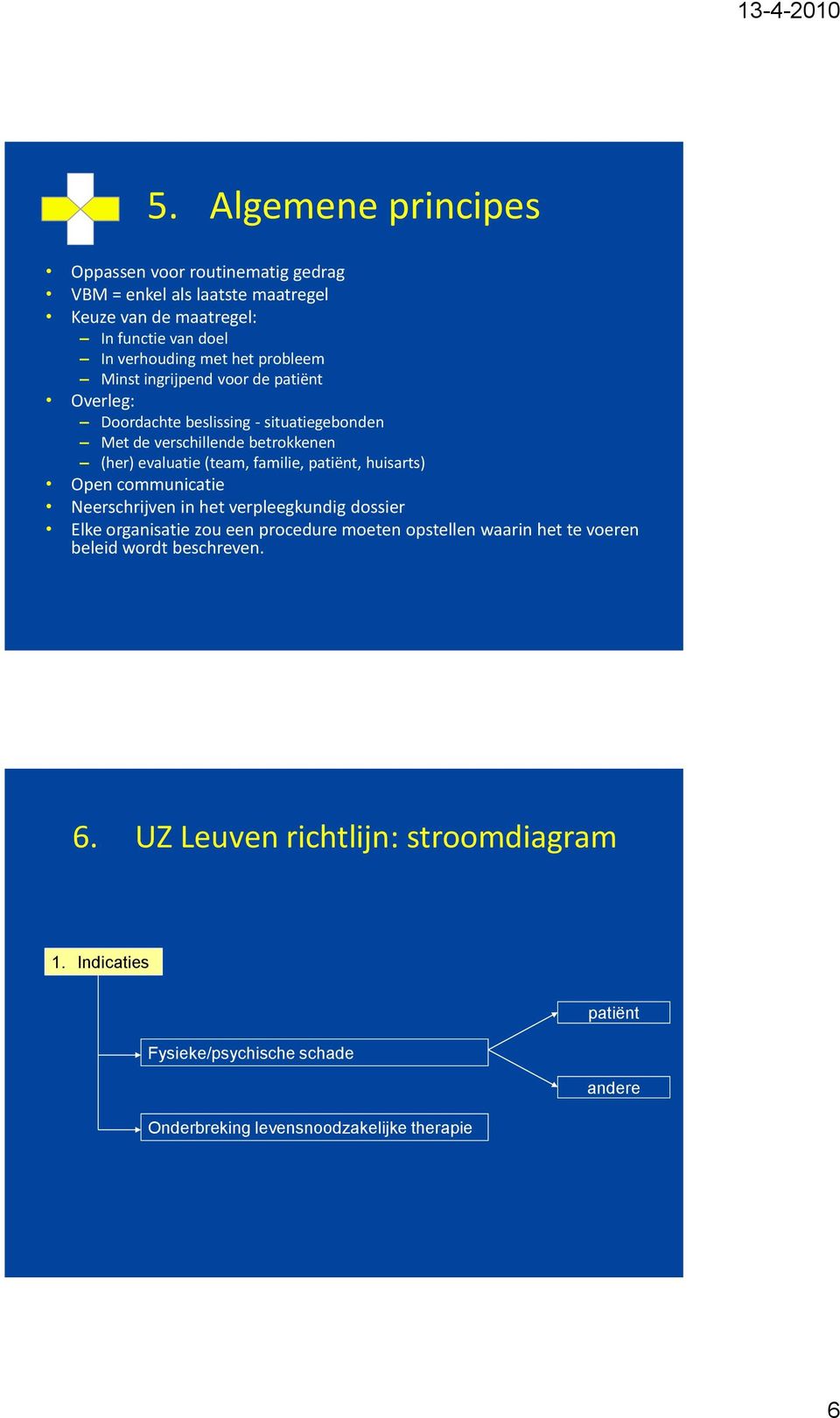 patiënt, huisarts) Open communicatie Neerschrijven in het verpleegkundig dossier Elke organisatie zou een procedure moeten opstellen waarin het te voeren