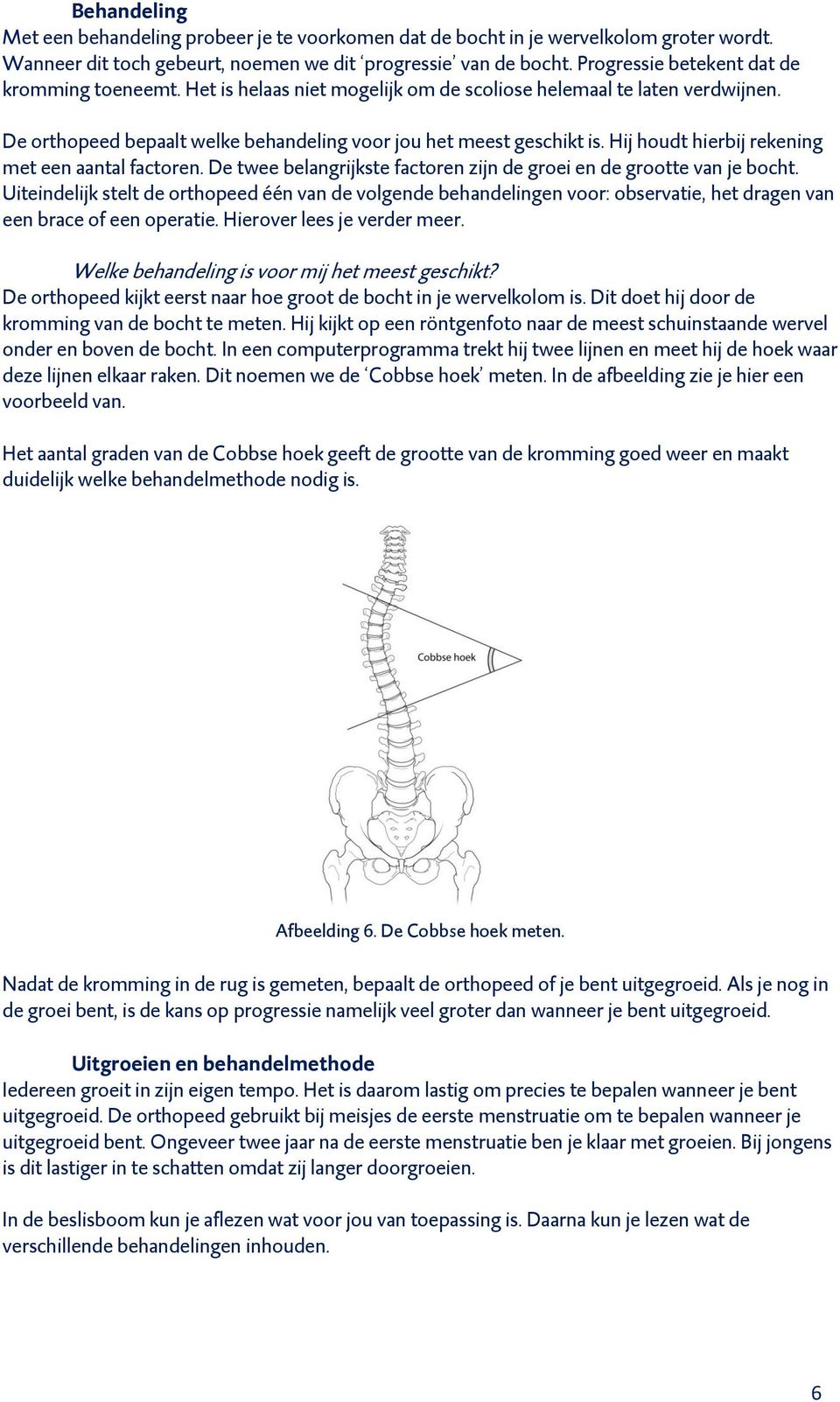 Hij houdt hierbij rekening met een aantal factoren. De twee belangrijkste factoren zijn de groei en de grootte van je bocht.