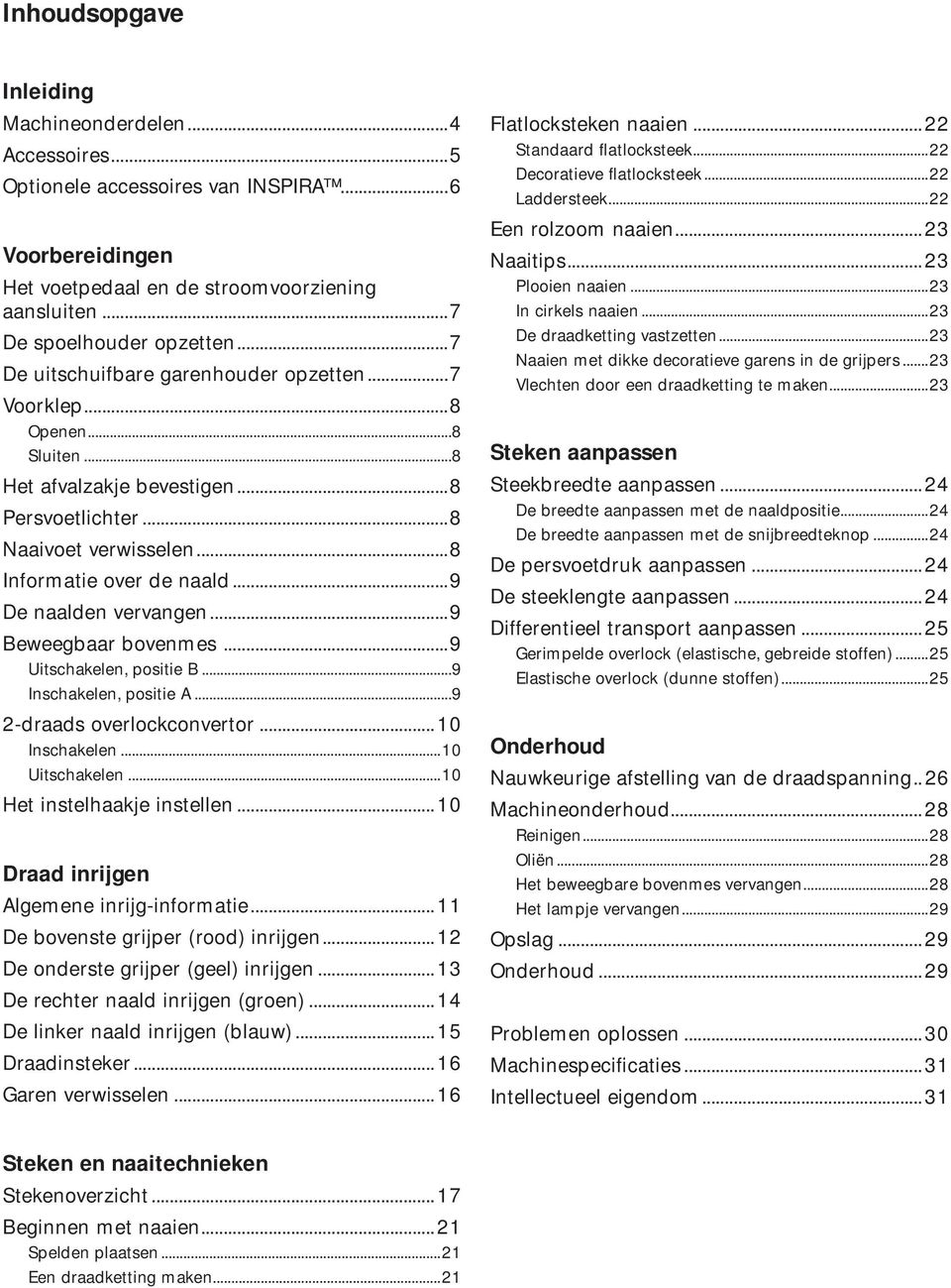 ..9 De naalden vervangen...9 Beweegbaar bovenmes...9 Uitschakelen, positie B...9 Inschakelen, positie A...9 2-draads overlockconvertor... 10 Inschakelen...10 Uitschakelen.