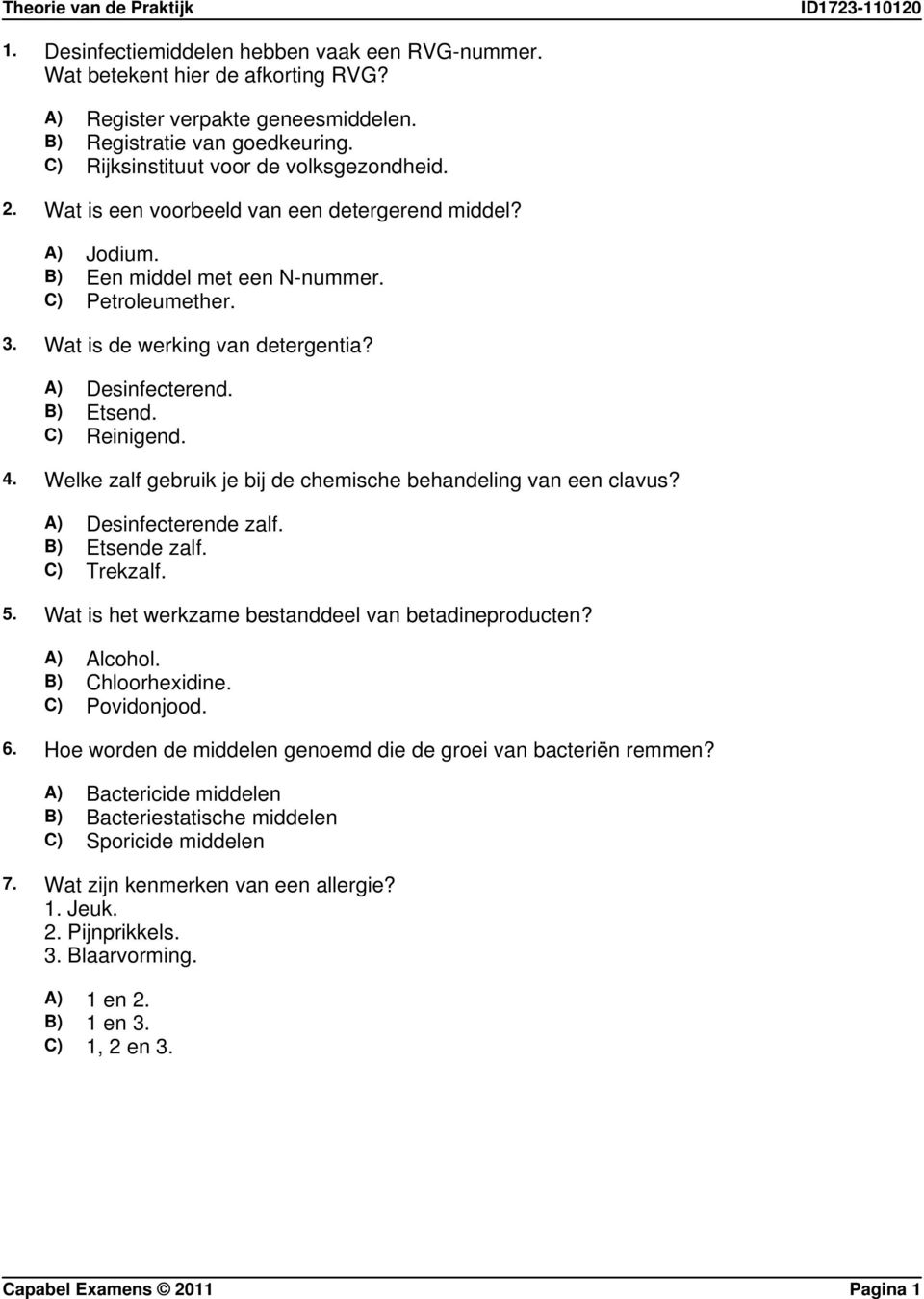 Welke zalf gebruik je bij de chemische behandeling van een clavus? A) Desinfecterende zalf. B) Etsende zalf. C) Trekzalf. 5. Wat is het werkzame bestanddeel van betadineproducten? A) Alcohol.