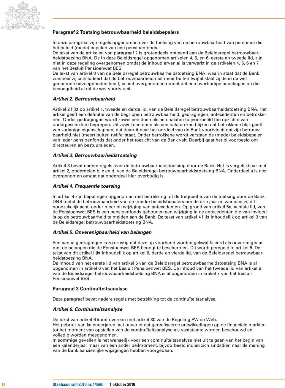 De in deze Beleidsregel opgenomen artikelen 4, 5, en 6, eerste en tweede lid, zijn niet in deze regeling overgenomen omdat de inhoud ervan al is verwerkt in de artikelen 4, 5, 6 en 7 van het Besluit