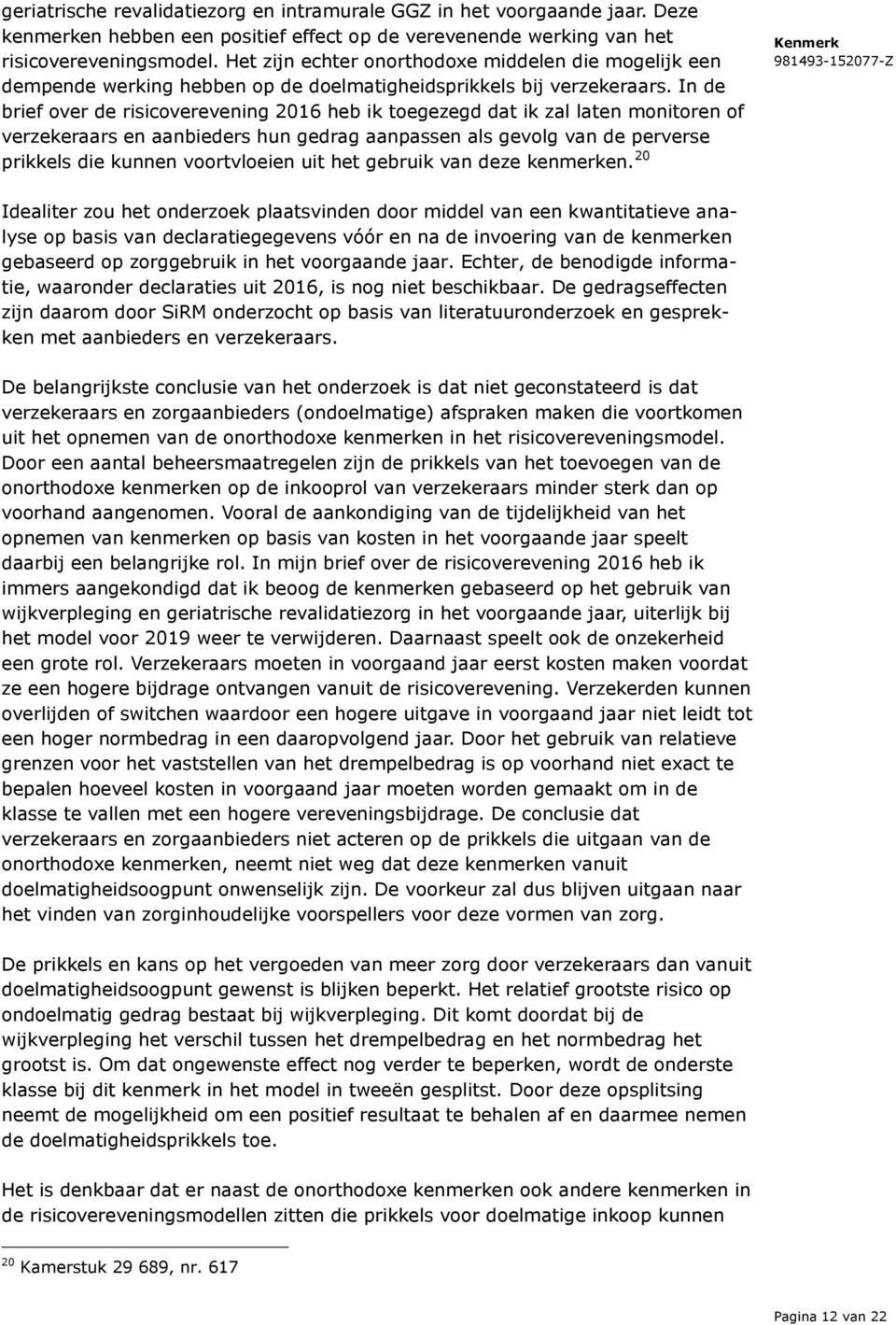 In de brief over de risicoverevening 2016 heb ik toegezegd dat ik zal laten monitoren of verzekeraars en aanbieders hun gedrag aanpassen als gevolg van de perverse prikkels die kunnen voortvloeien