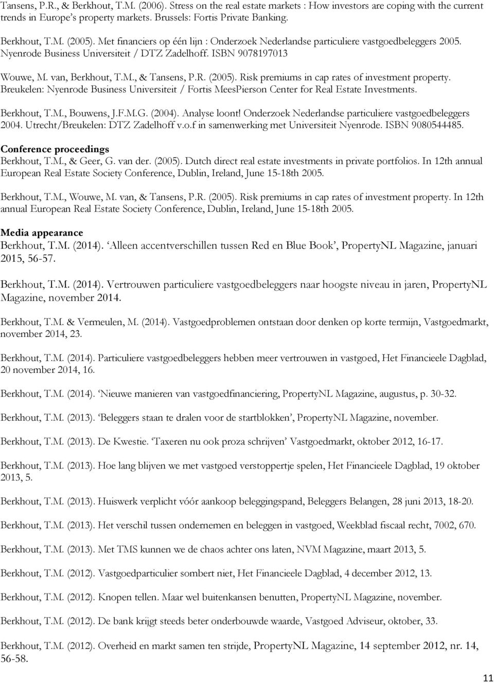 van, Berkhout, T.M., & Tansens, P.R. (2005). Risk premiums in cap rates of investment property. Breukelen: Nyenrode Business Universiteit / Fortis MeesPierson Center for Real Estate Investments.