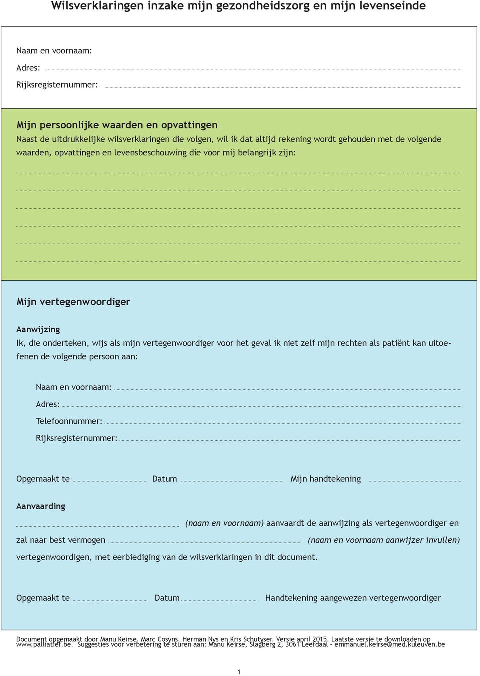 ik niet zelf mijn rechten als patiënt kan uitoefenen de volgende persoon aan: Telefoonnummer: Aanvaarding (naam en voornaam) aanvaardt de aanwijzing als vertegenwoordiger en zal naar best vermogen