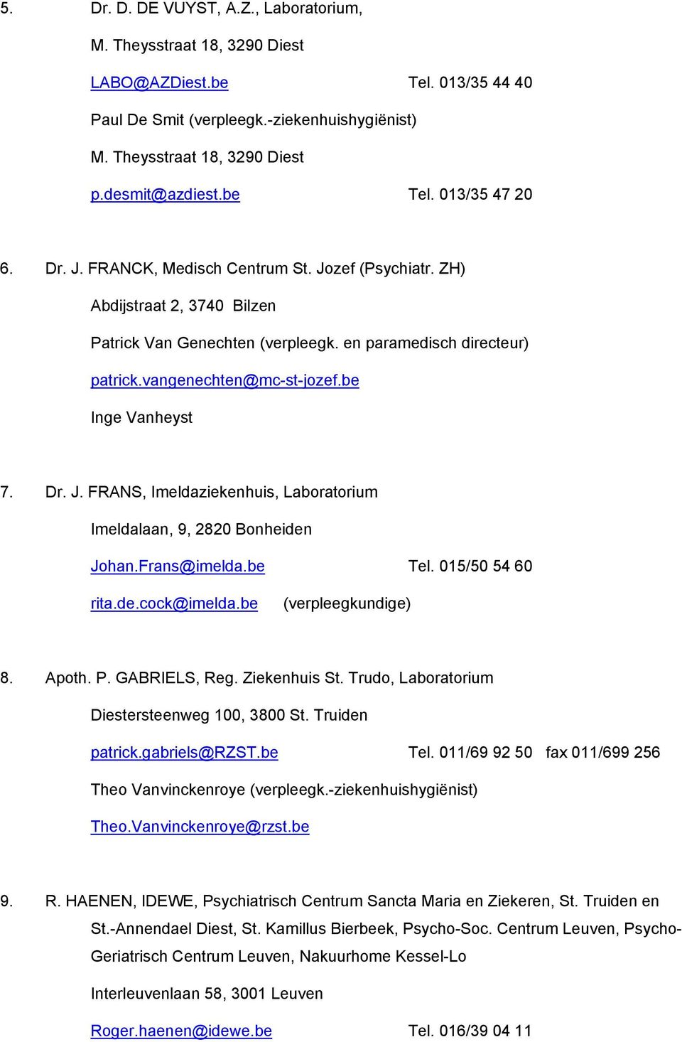 vangenechten@mc-st-jozef.be Inge Vanheyst 7. Dr. J. FRANS, Imeldaziekenhuis, Laboratorium Imeldalaan, 9, 2820 Bonheiden Johan.Frans@imelda.be Tel. 015/50 54 60 rita.de.cock@imelda.