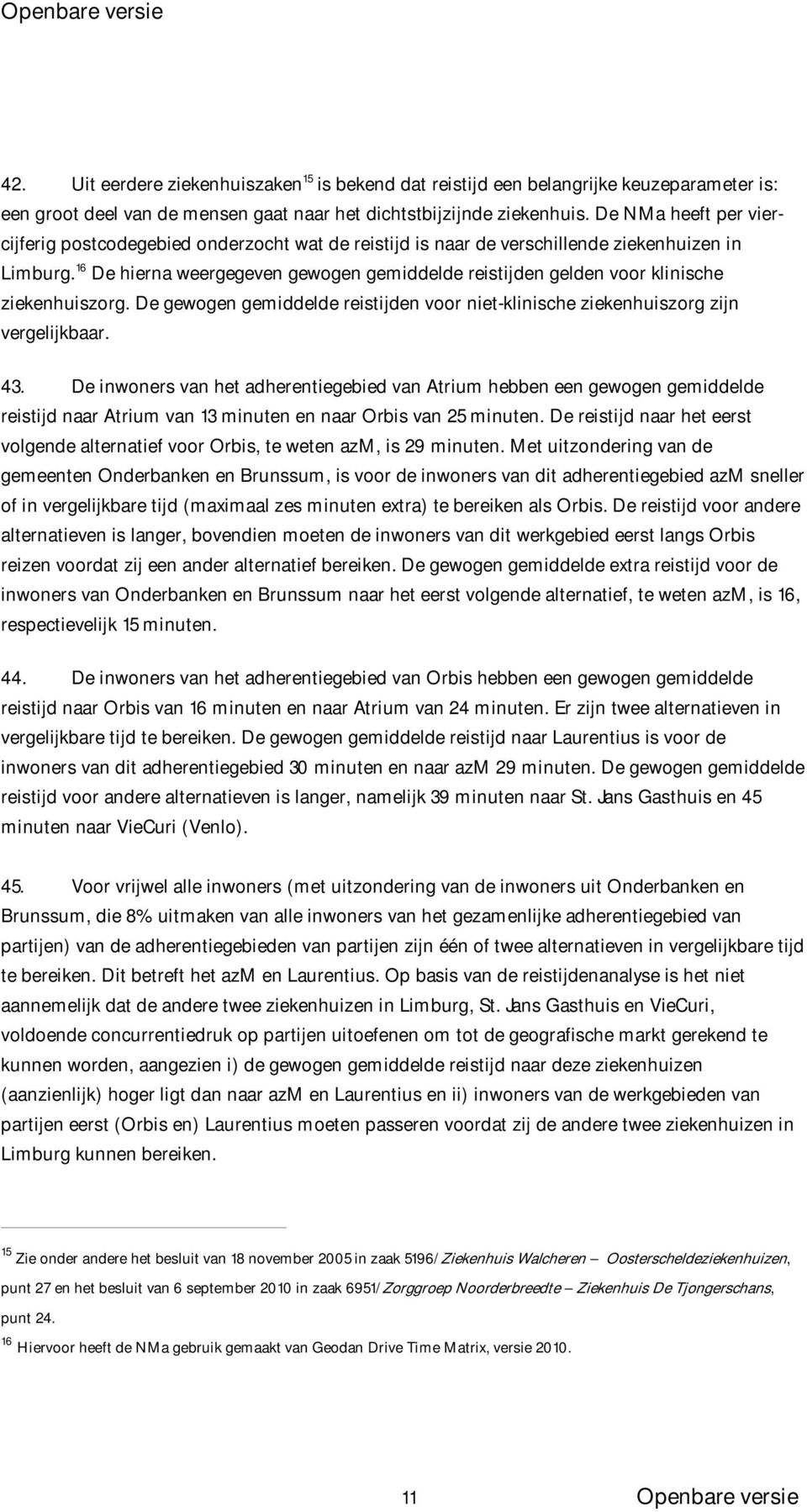 16 De hierna weergegeven gewogen gemiddelde reistijden gelden voor klinische ziekenhuiszorg. De gewogen gemiddelde reistijden voor niet-klinische ziekenhuiszorg zijn vergelijkbaar. 43.