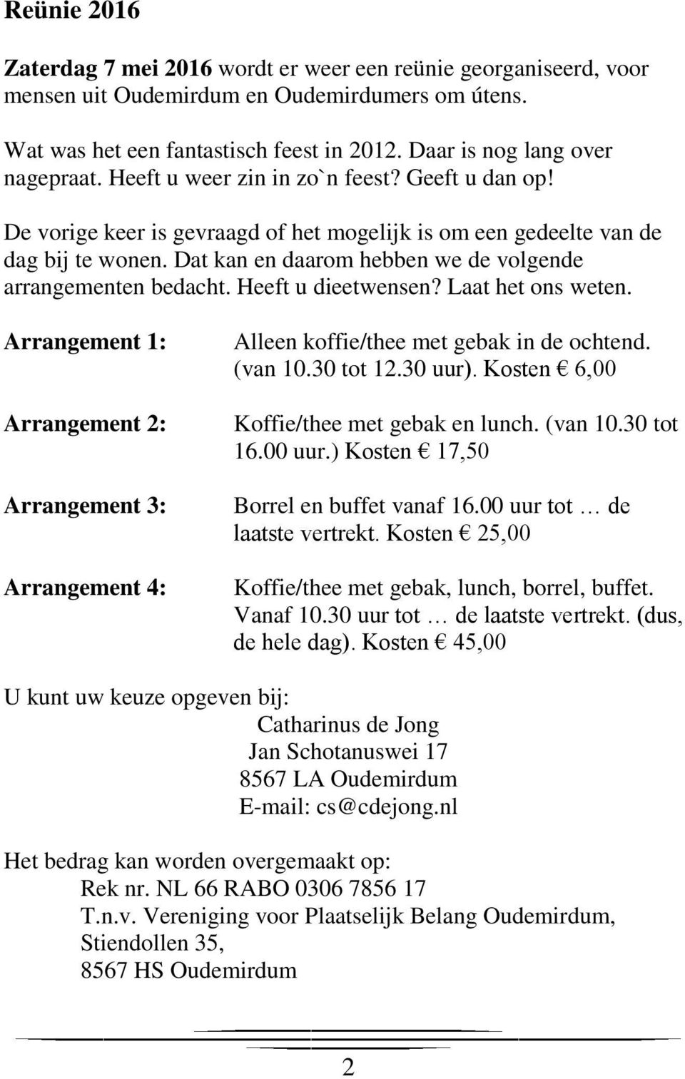 Dat kan en daarom hebben we de volgende arrangementen bedacht. Heeft u dieetwensen? Laat het ons weten.