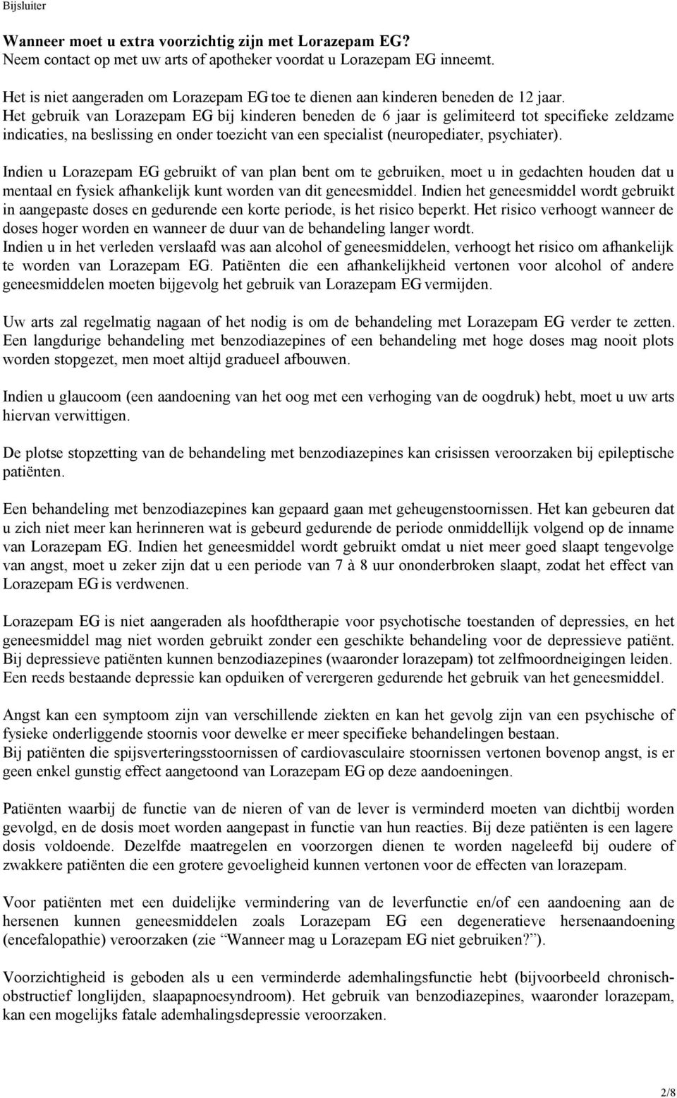 Het gebruik van Lorazepam EG bij kinderen beneden de 6 jaar is gelimiteerd tot specifieke zeldzame indicaties, na beslissing en onder toezicht van een specialist (neuropediater, psychiater).