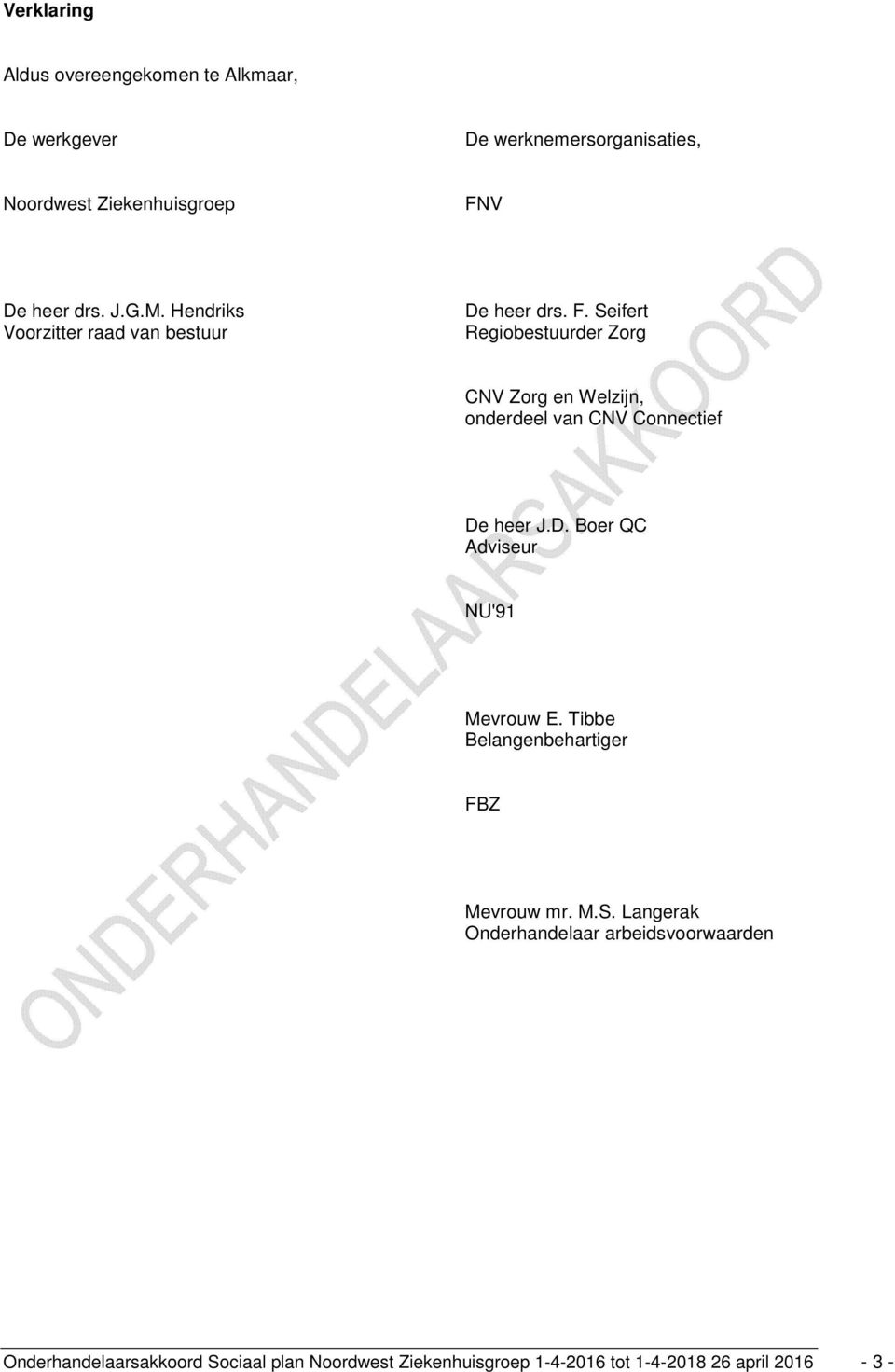 Seifert Regiobestuurder Zorg CNV Zorg en Welzijn, onderdeel van CNV Connectief De heer J.D. Boer QC Adviseur NU'91 Mevrouw E.