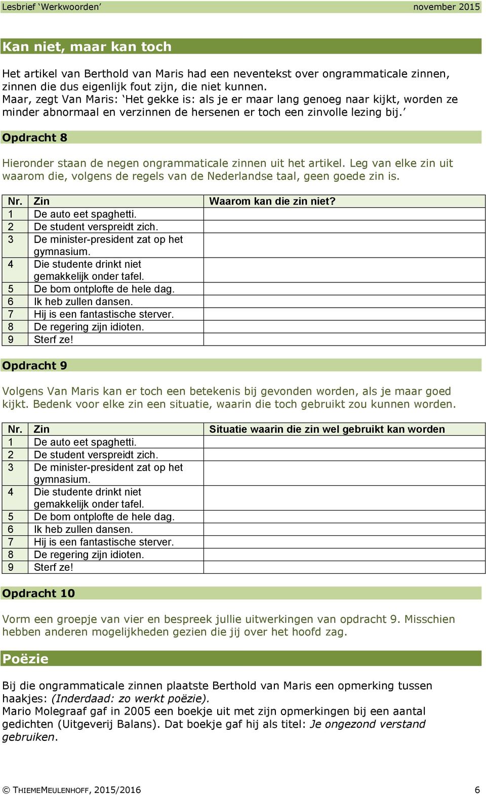 Opdracht 8 Hieronder staan de negen ongrammaticale zinnen uit het artikel. Leg van elke zin uit waarom die, volgens de regels van de Nederlandse taal, geen goede zin is. Nr.