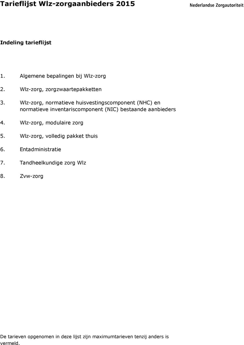 aanbieders 4. Wlz-zorg, modulaire zorg 5. Wlz-zorg, volledig pakket thuis 6. Entadministratie 7.