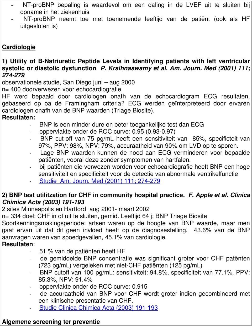 Med (2001) 111; 274-279 observationele studie, San Diego juni aug 2000 n= 400 doorverwezen voor echocardiografie HF werd bepaald door cardiologen onafh van de echocardiogram ECG resultaten, gebaseerd